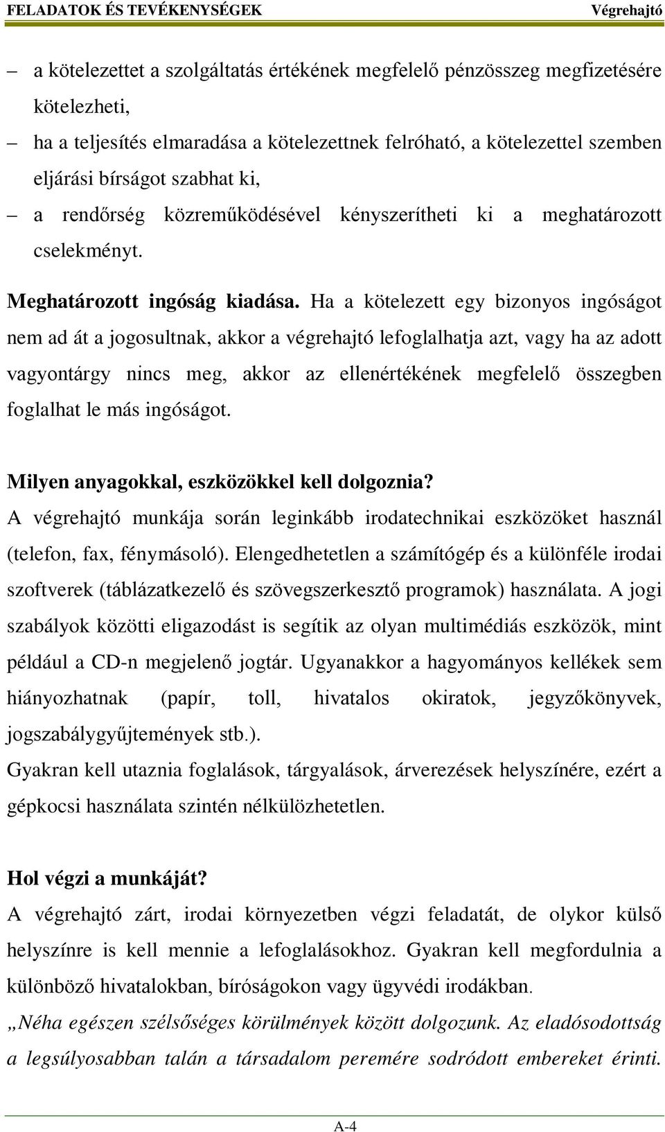 Ha a kötelezett egy bizonyos ingóságot nem ad át a jogosultnak, akkor a végrehajtó lefoglalhatja azt, vagy ha az adott vagyontárgy nincs meg, akkor az ellenértékének megfelelő összegben foglalhat le