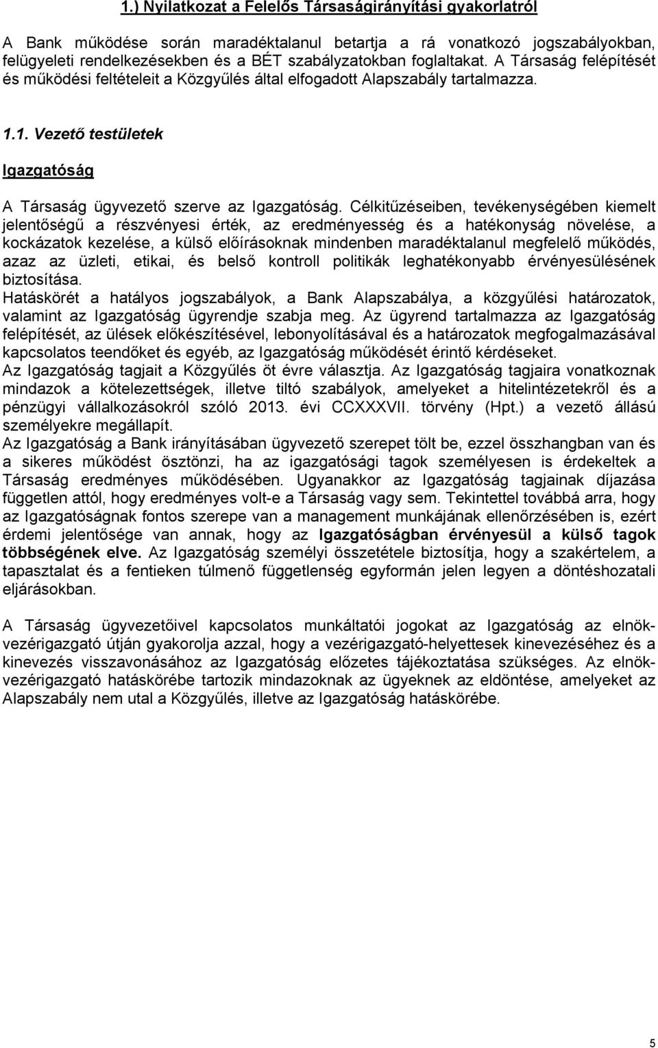 Célkitűzéseiben, tevékenységében kiemelt jelentőségű a részvényesi érték, az eredményesség és a hatékonyság növelése, a kockázatok kezelése, a külső előírásoknak mindenben maradéktalanul megfelelő