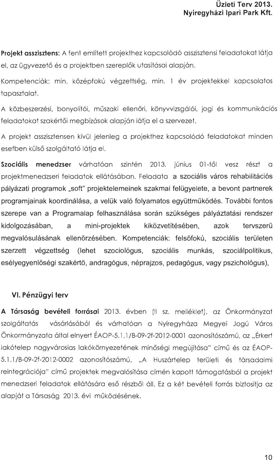 A projekt asszisztensen kívül jelenleg a projekthez kapcsolódó feladatokat minden esetben külső szolgáltató látja el. Szociális menedzser várhatóan szintén 2013.