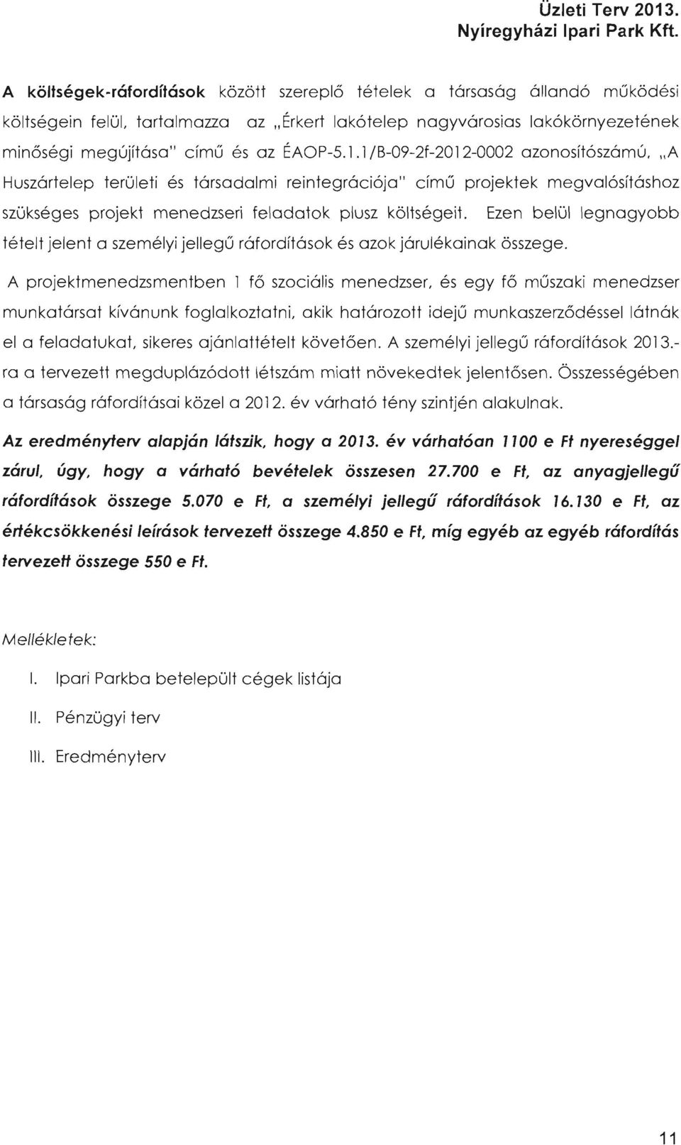 Ezen belül legnagyobb tételt jelent a személyi jellegű ráfordítások és azok járulékainak összege.