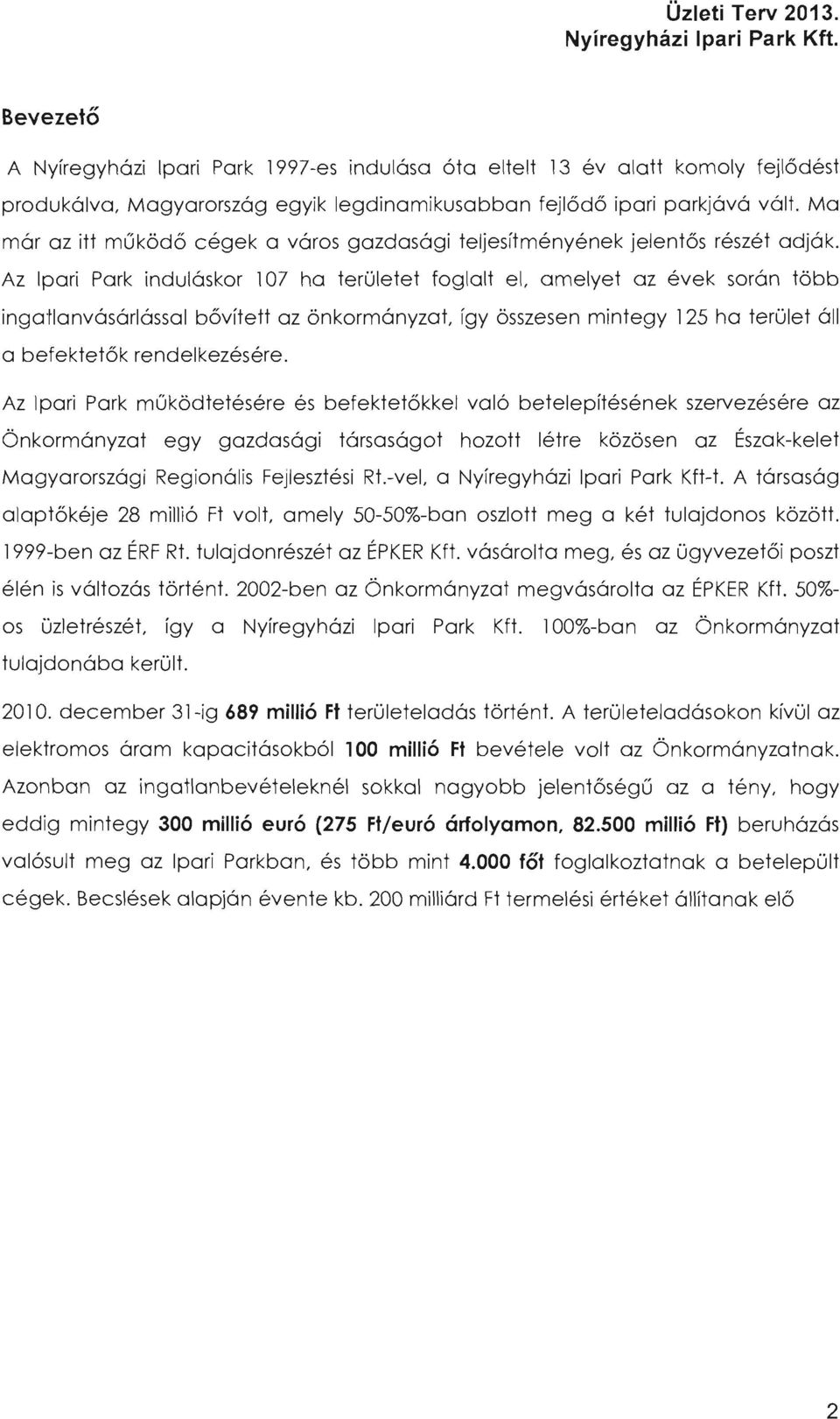 Az Ipari Park induláskor 107 ha területet foglalt el, amelyet az évek során több ingatlanvásárlással bővített az önkormányzat, így összesen mintegy 125 ha terület áll a befektetők rendelkezésére.