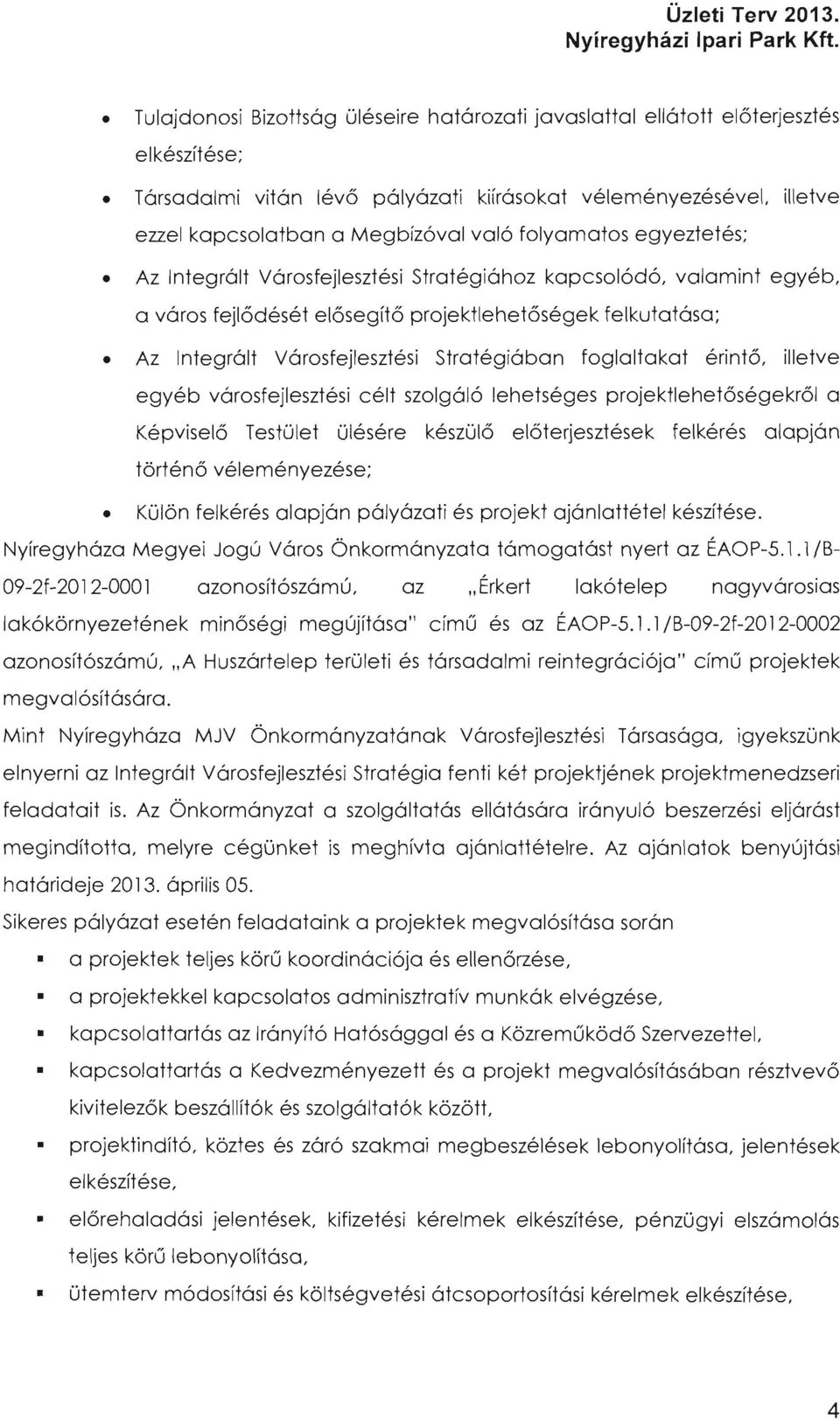 foglaltakat érintő, illetve egyéb városfejlesztési célt szolgáló lehetséges projektlehetőségekről a Képviselő Testület ülésére készülő előterjesztések felkérés alapján történő véleményezése; Külön