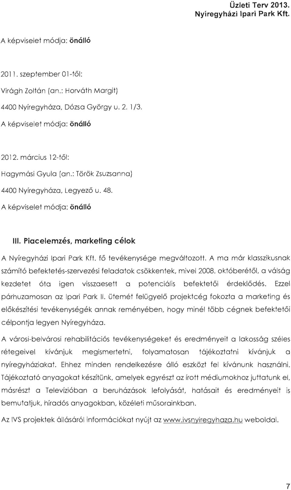 A ma már klasszikusnak számító befektetés-szervezési feladatok csökkentek, mivel 2008. októberétől, a válság kezdetet óta igen visszaesett a potenciális befektetői érdeklődés.