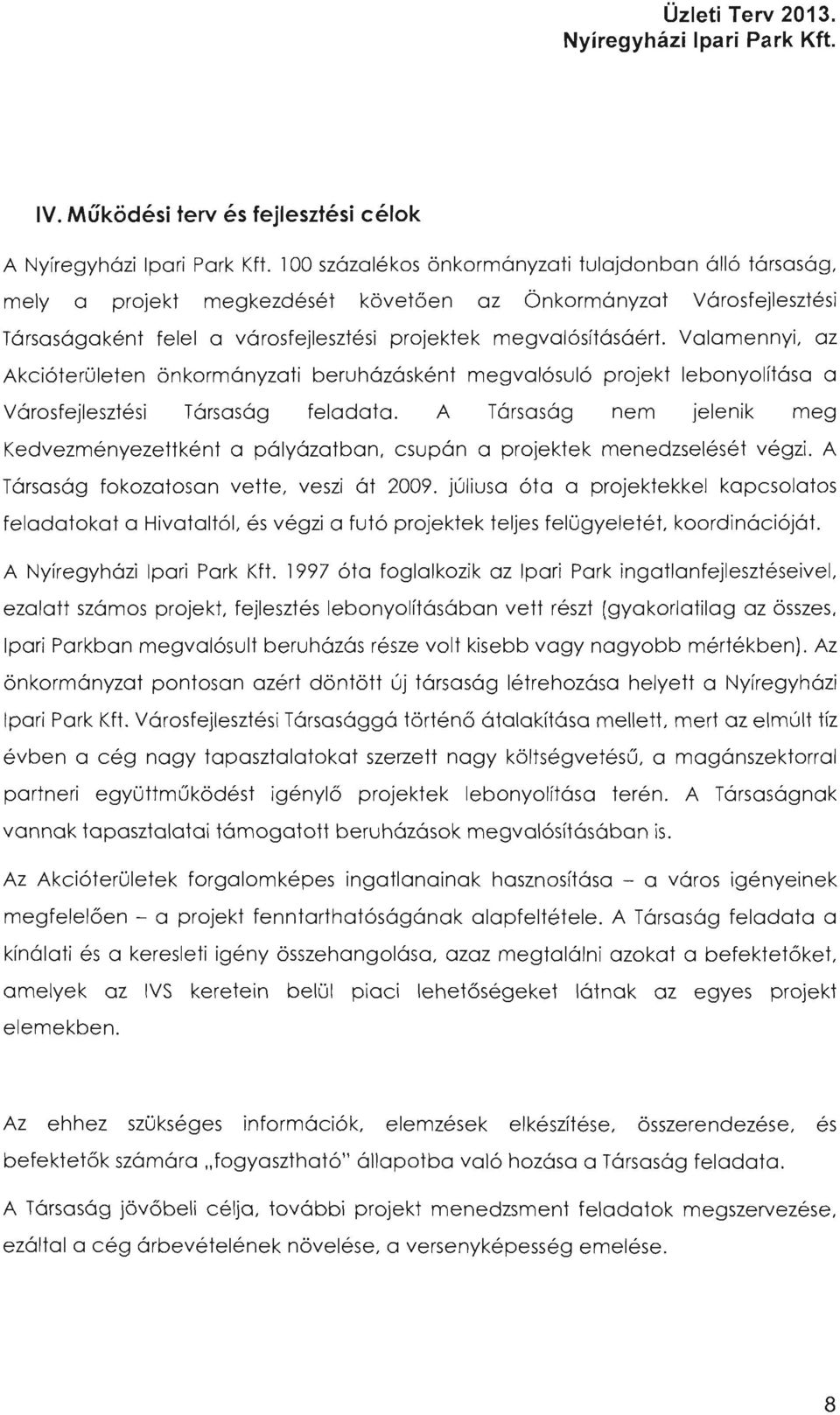 A Társaság nem jelenik meg Kedvezményezettként a pályázatban, csupán a projektek menedzselését végzi. A Társaság fokozatosan vette, veszi át 2009.