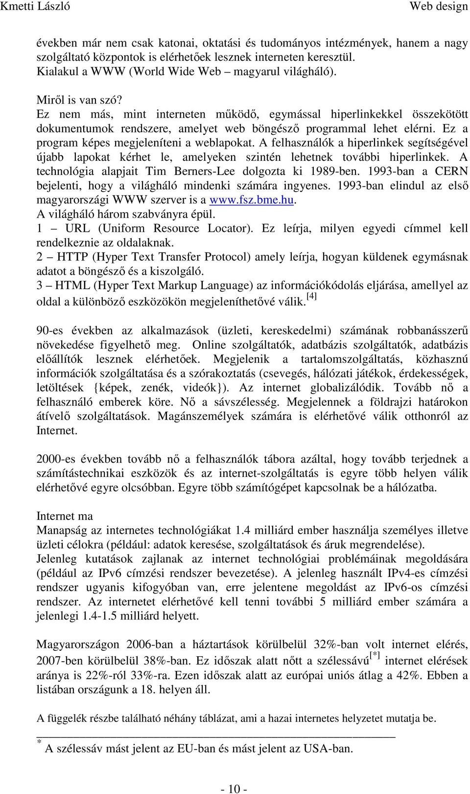 Ez a program képes megjeleníteni a weblapokat. A felhasználók a hiperlinkek segítségével újabb lapokat kérhet le, amelyeken szintén lehetnek további hiperlinkek.