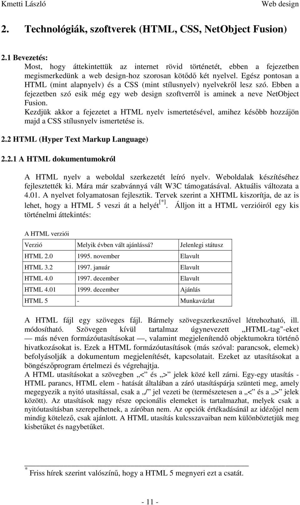 Egész pontosan a HTML (mint alapnyelv) és a CSS (mint stílusnyelv) nyelvekről lesz szó. Ebben a fejezetben szó esik még egy web design szoftverről is aminek a neve NetObject Fusion.