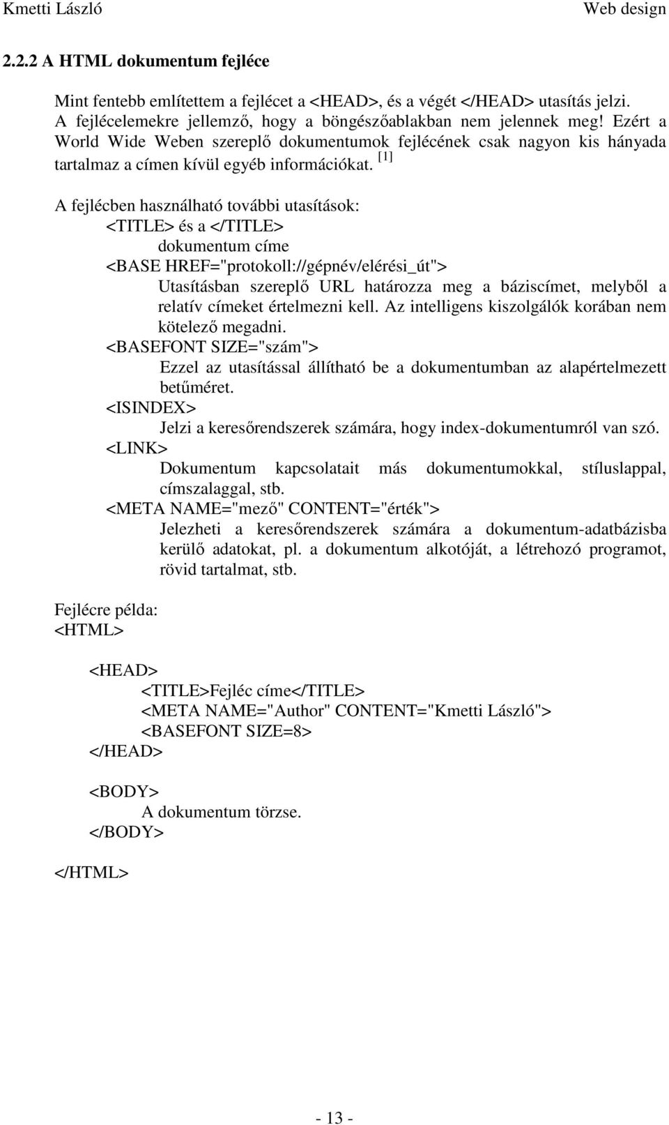 [1] A fejlécben használható további utasítások: <TITLE> és a </TITLE> dokumentum címe <BASE HREF="protokoll://gépnév/elérési_út"> Utasításban szereplő URL határozza meg a báziscímet, melyből a