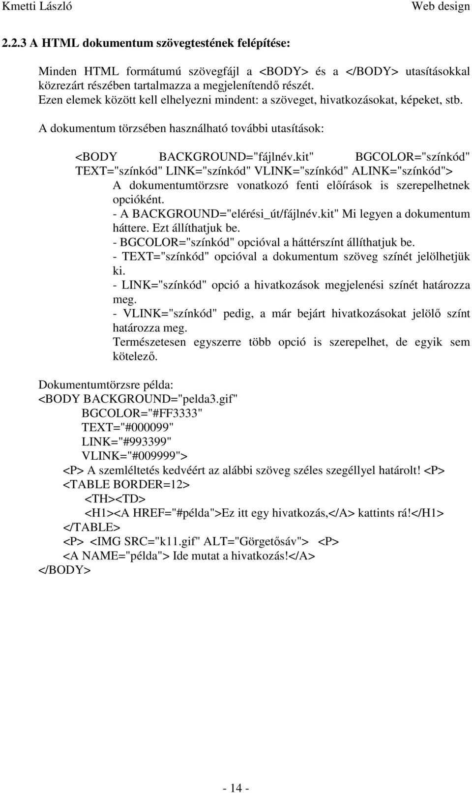 kit" BGCOLOR="színkód" TEXT="színkód" LINK="színkód" VLINK="színkód" ALINK="színkód"> A dokumentumtörzsre vonatkozó fenti előírások is szerepelhetnek opcióként. - A BACKGROUND="elérési_út/fájlnév.