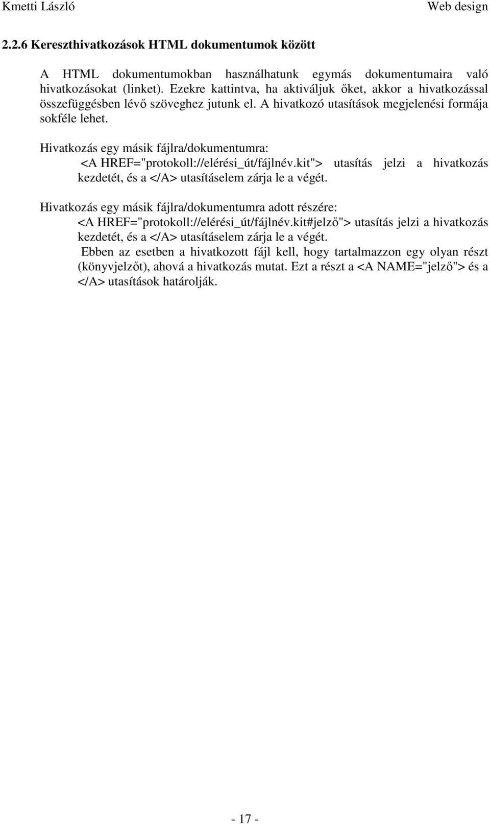 Hivatkozás egy másik fájlra/dokumentumra: <A HREF="protokoll://elérési_út/fájlnév.kit"> utasítás jelzi a hivatkozás kezdetét, és a </A> utasításelem zárja le a végét.