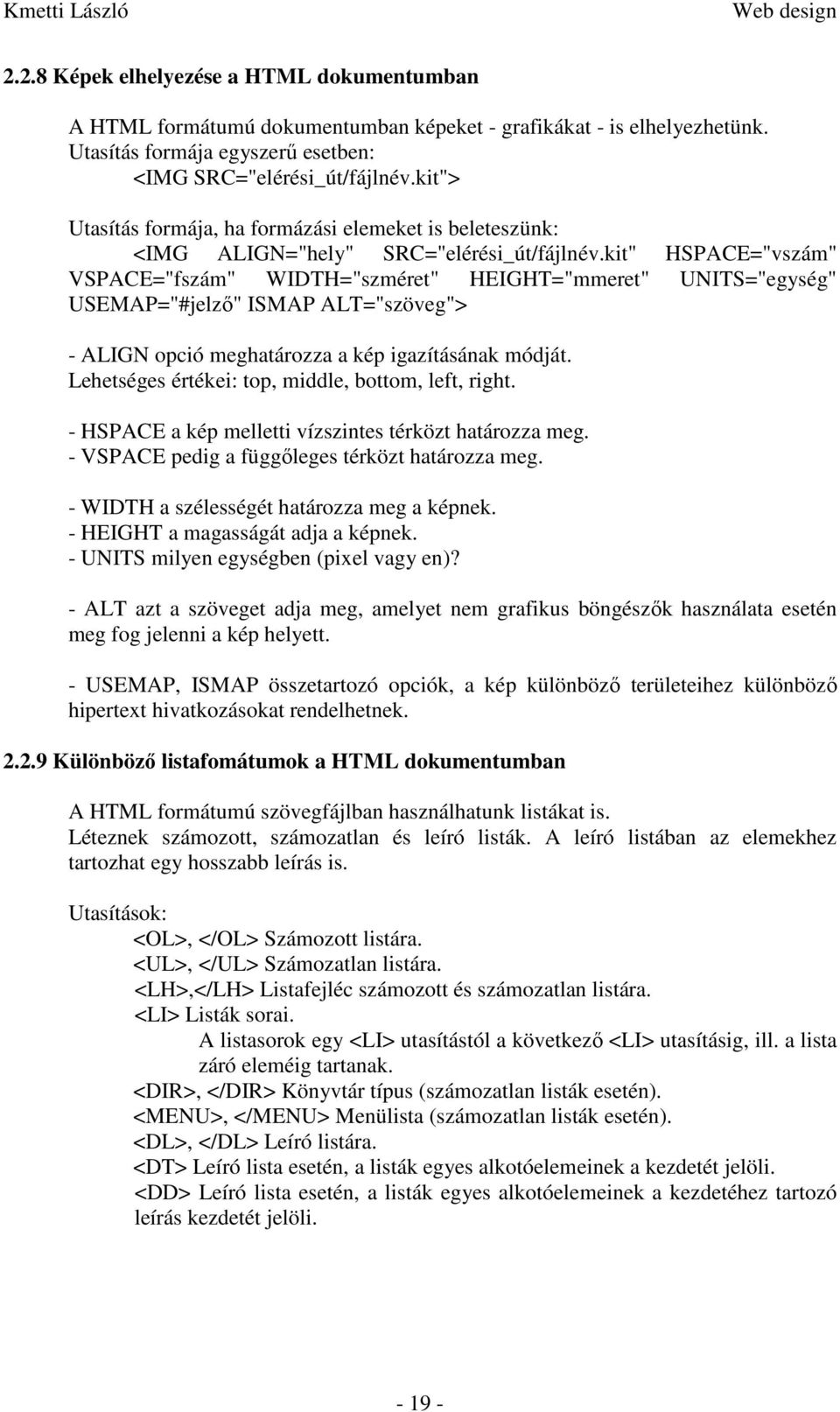 kit" HSPACE="vszám" VSPACE="fszám" WIDTH="szméret" HEIGHT="mmeret" UNITS="egység" USEMAP="#jelző" ISMAP ALT="szöveg"> - ALIGN opció meghatározza a kép igazításának módját.