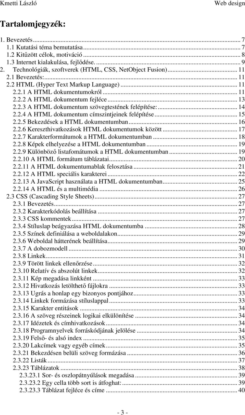 2.3 A HTML dokumentum szövegtestének felépítése:... 14 2.2.4 A HTML dokumentum címszintjeinek felépítése... 15 2.2.5 Bekezdések a HTML dokumentumban... 16 2.2.6 Kereszthivatkozások HTML dokumentumok között.