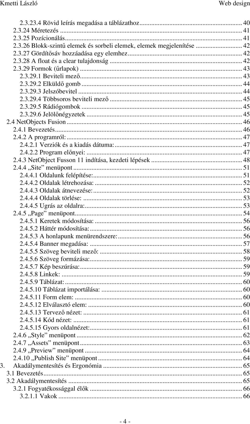 .. 45 2.3.29.5 Rádiógombok... 45 2.3.29.6 Jelölőnégyzetek... 45 2.4 NetObjects Fusion... 46 2.4.1 Bevezetés... 46 2.4.2 A programról:... 47 2.4.2.1 Verziók és a kiadás dátuma:... 47 2.4.2.2 Program előnyei:.