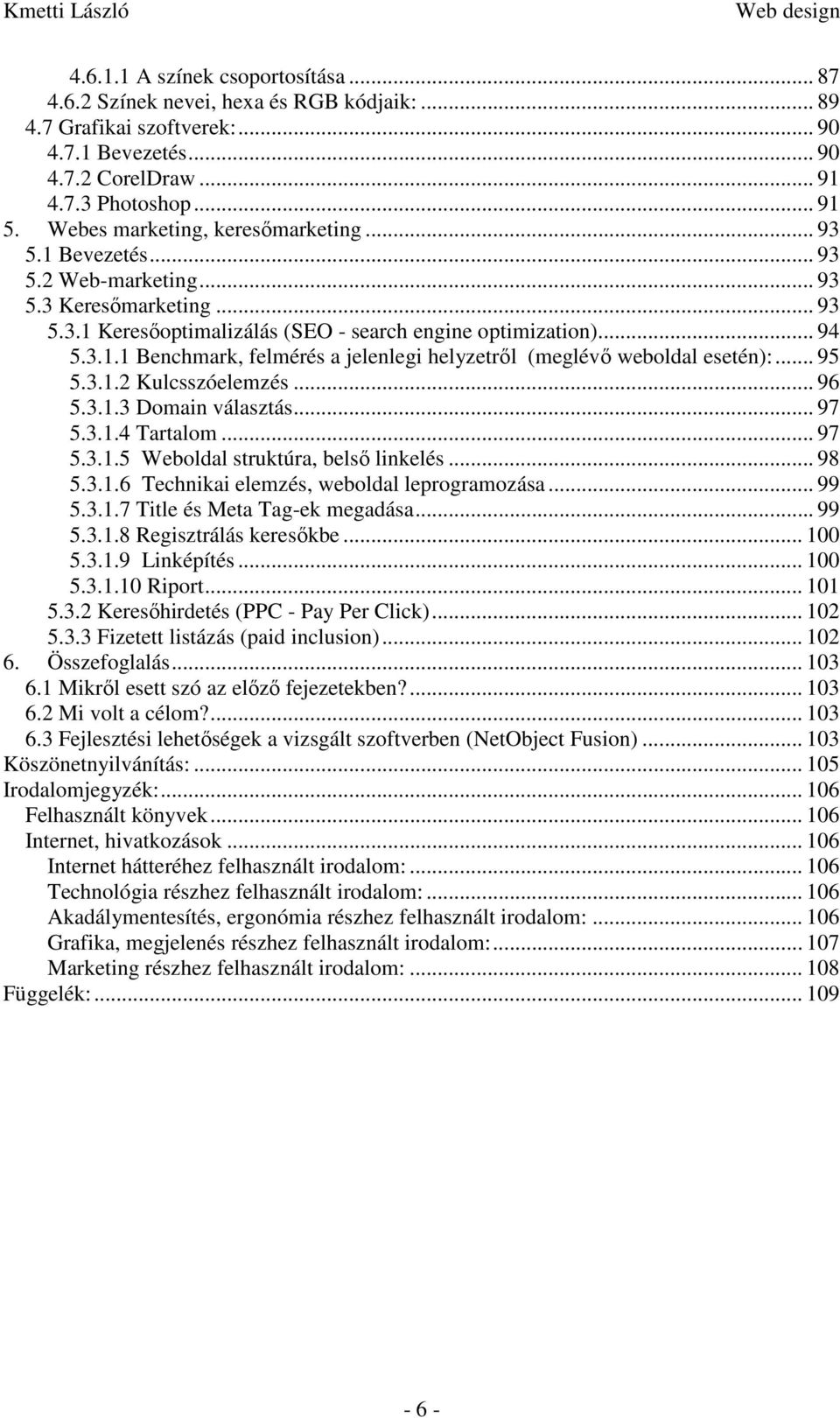 .. 95 5.3.1.2 Kulcsszóelemzés... 96 5.3.1.3 Domain választás... 97 5.3.1.4 Tartalom... 97 5.3.1.5 Weboldal struktúra, belső linkelés... 98 5.3.1.6 Technikai elemzés, weboldal leprogramozása... 99 5.3.1.7 Title és Meta Tag-ek megadása.