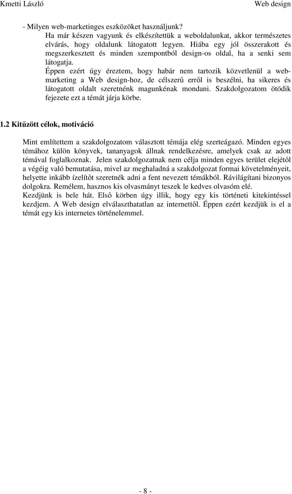Éppen ezért úgy éreztem, hogy habár nem tartozik közvetlenül a webmarketing a -hoz, de célszerű erről is beszélni, ha sikeres és látogatott oldalt szeretnénk magunkénak mondani.