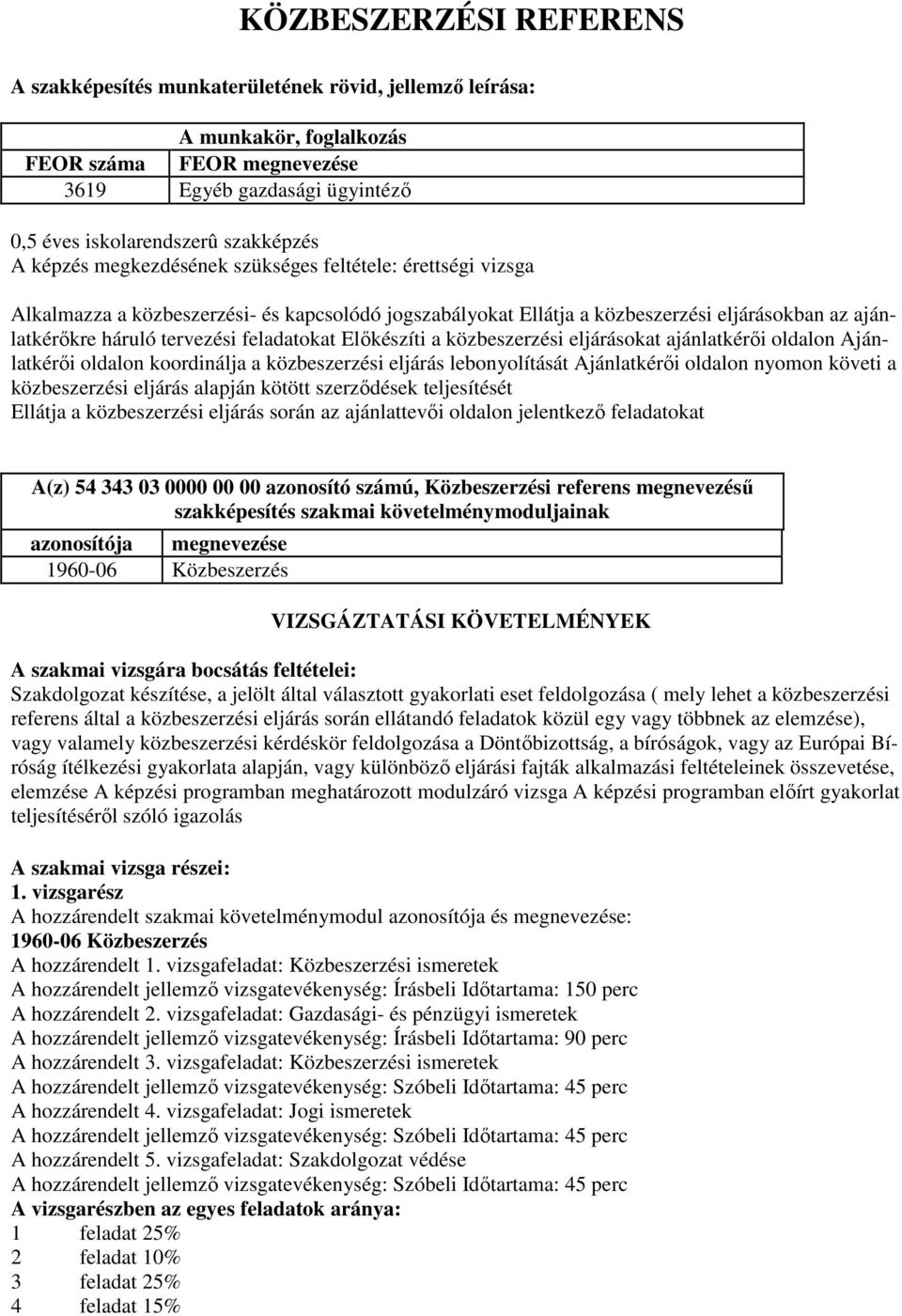 feladatokat Előkészíti a közbeszerzési eljárásokat ajánlatkérői oldalon Ajánlatkérői oldalon koordinálja a közbeszerzési eljárás lebonyolítását Ajánlatkérői oldalon nyomon követi a közbeszerzési