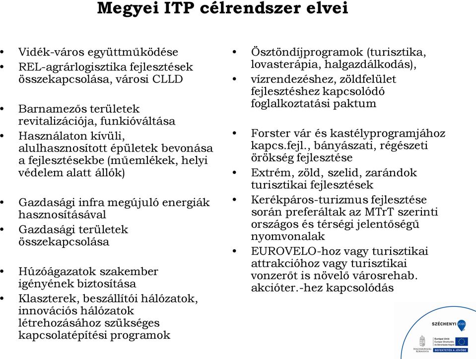 igényének biztosítása Klaszterek, beszállítói hálózatok, innovációs hálózatok létrehozásához szükséges kapcsolatépítési programok Ösztöndíjprogramok (turisztika, lovasterápia, halgazdálkodás),