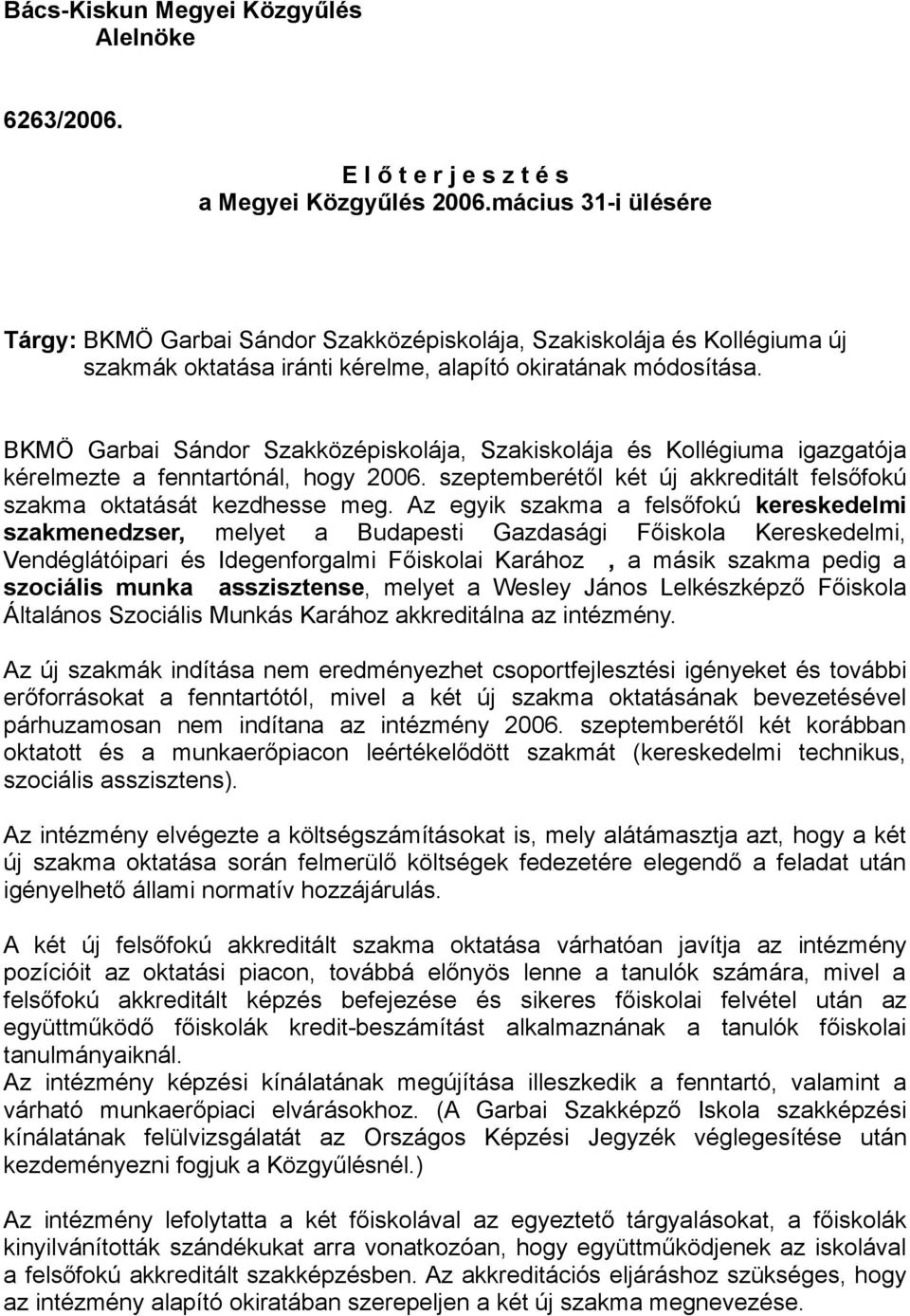 BKMÖ Garbai Sándor Szakközépiskolája, Szakiskolája és Kollégiuma igazgatója kérelmezte a fenntartónál, hogy 2006. szeptemberétől két új akkreditált felsőfokú szakma oktatását kezdhesse meg.