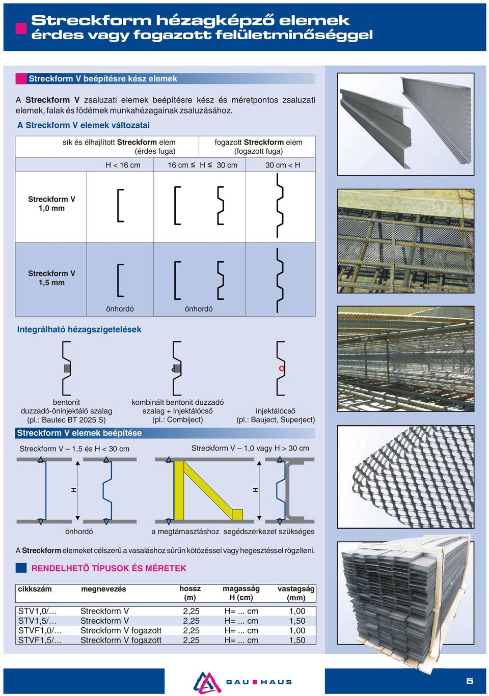 A Streckform V elemek változatai sík és élhajlított Streckform elem (érdes fuga) < 16 cm 16 cm 30 cm fogazott Streckform elem (fogazott fuga) 30 cm < Streckform V 1,0 mm Streckform V 1,5 mm önhordó