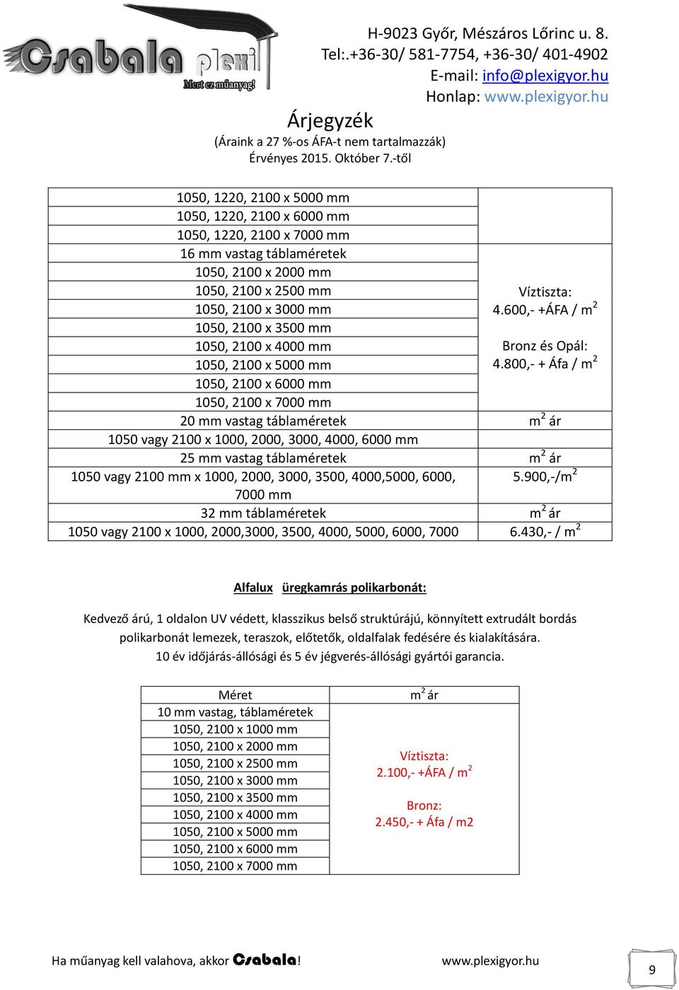 600,- +ÁFA / m 2 Bronz és Opál: 4.800,- + Áfa / m 2 1050 vagy 2100 mm x 1000, 2000, 3000, 3500, 4000,5000, 6000, 5.