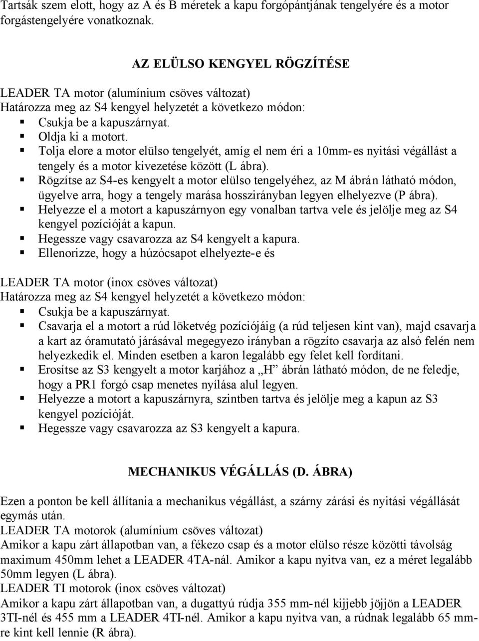 Tolja elore a motor elülso tengelyét, amíg el nem éri a 10mm-es nyitási végállást a tengely és a motor kivezetése között (L ábra).