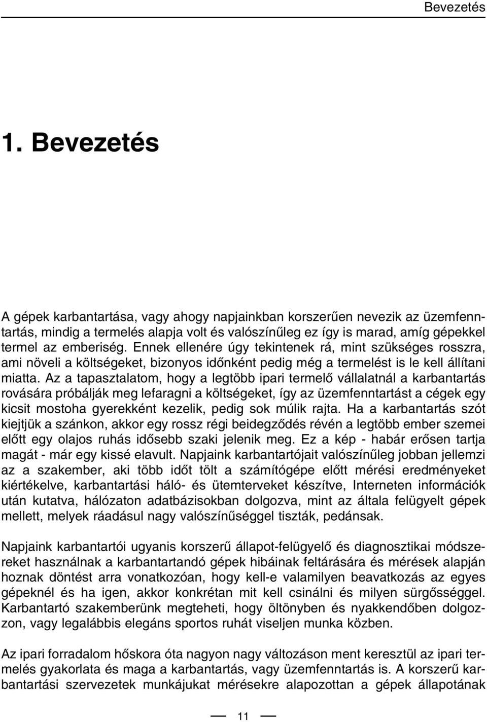 Ennek ellenére úgy tekintenek rá, mint szükséges rosszra, ami növeli a költségeket, bizonyos idônként pedig még a termelést is le kell állítani miatta.