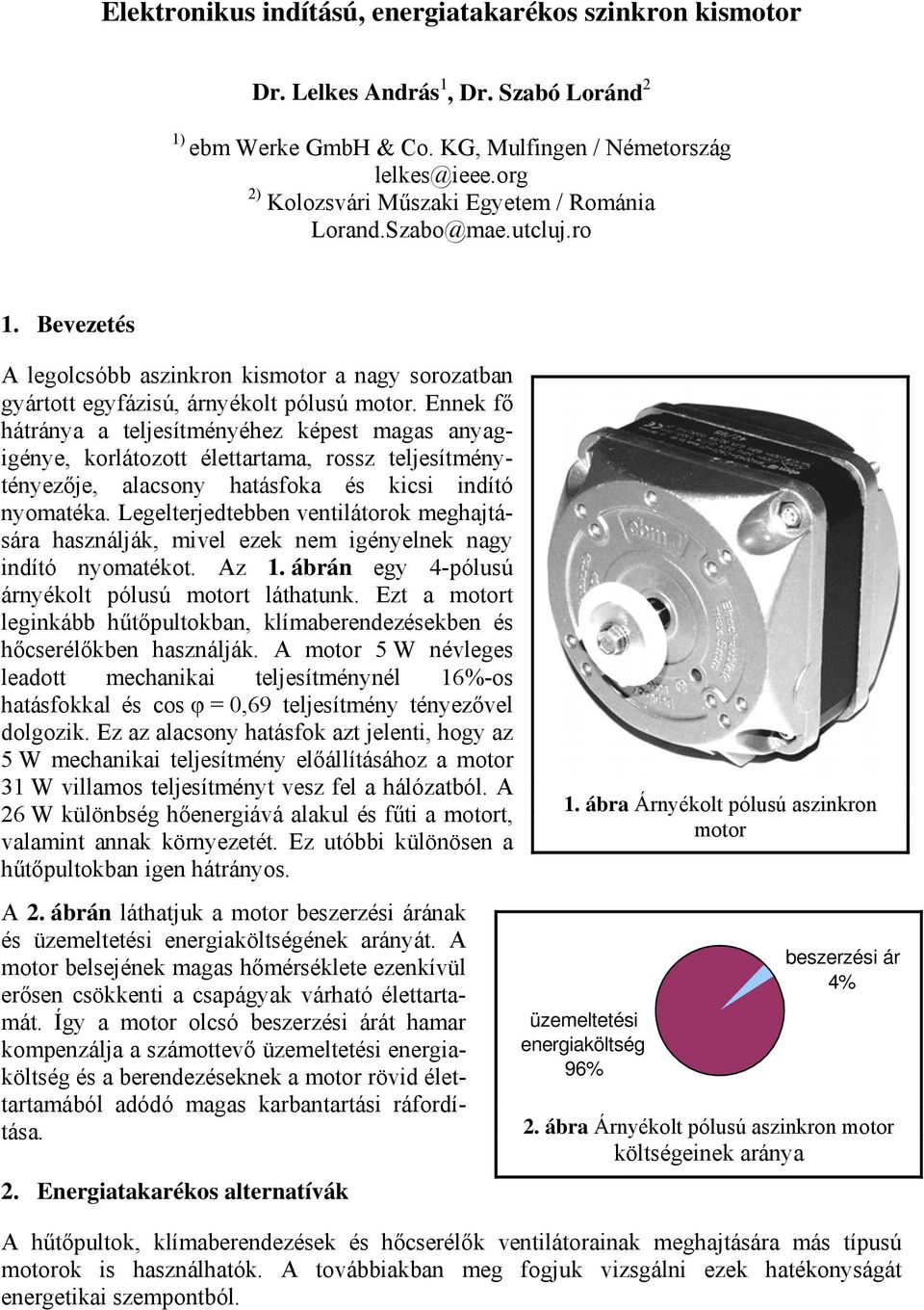 Ennek fő hátránya a teljesítményéhez képest magas anyagigénye, korlátozott élettartama, rossz teljesítménytényezője, alacsony hatásfoka és kicsi indító nyomatéka.