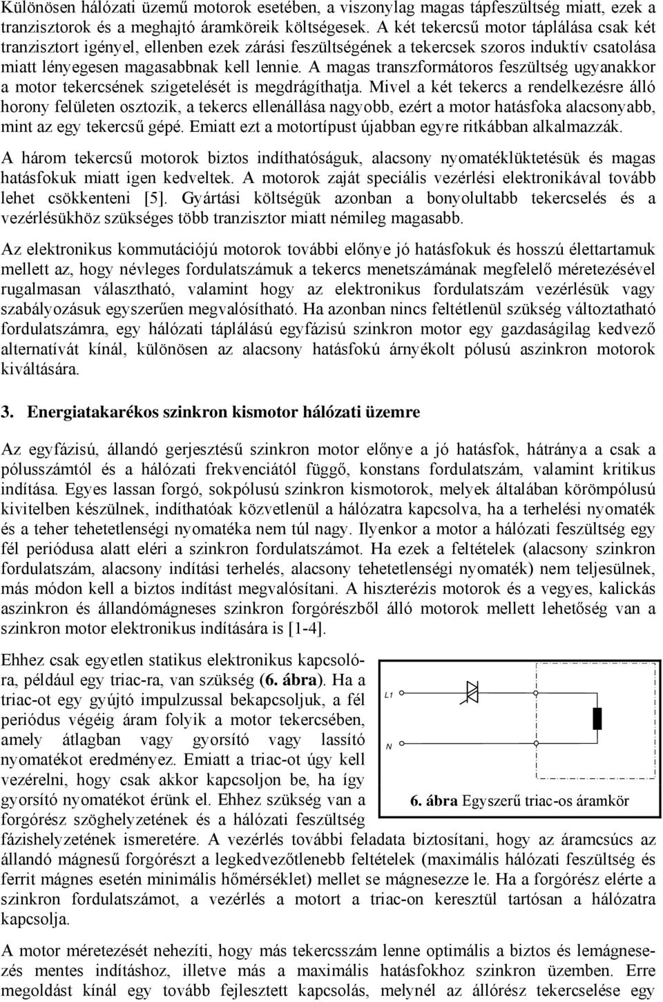 A magas transzformátoros feszültség ugyanakkor a motor tekercsének szigetelését is megdrágíthatja.