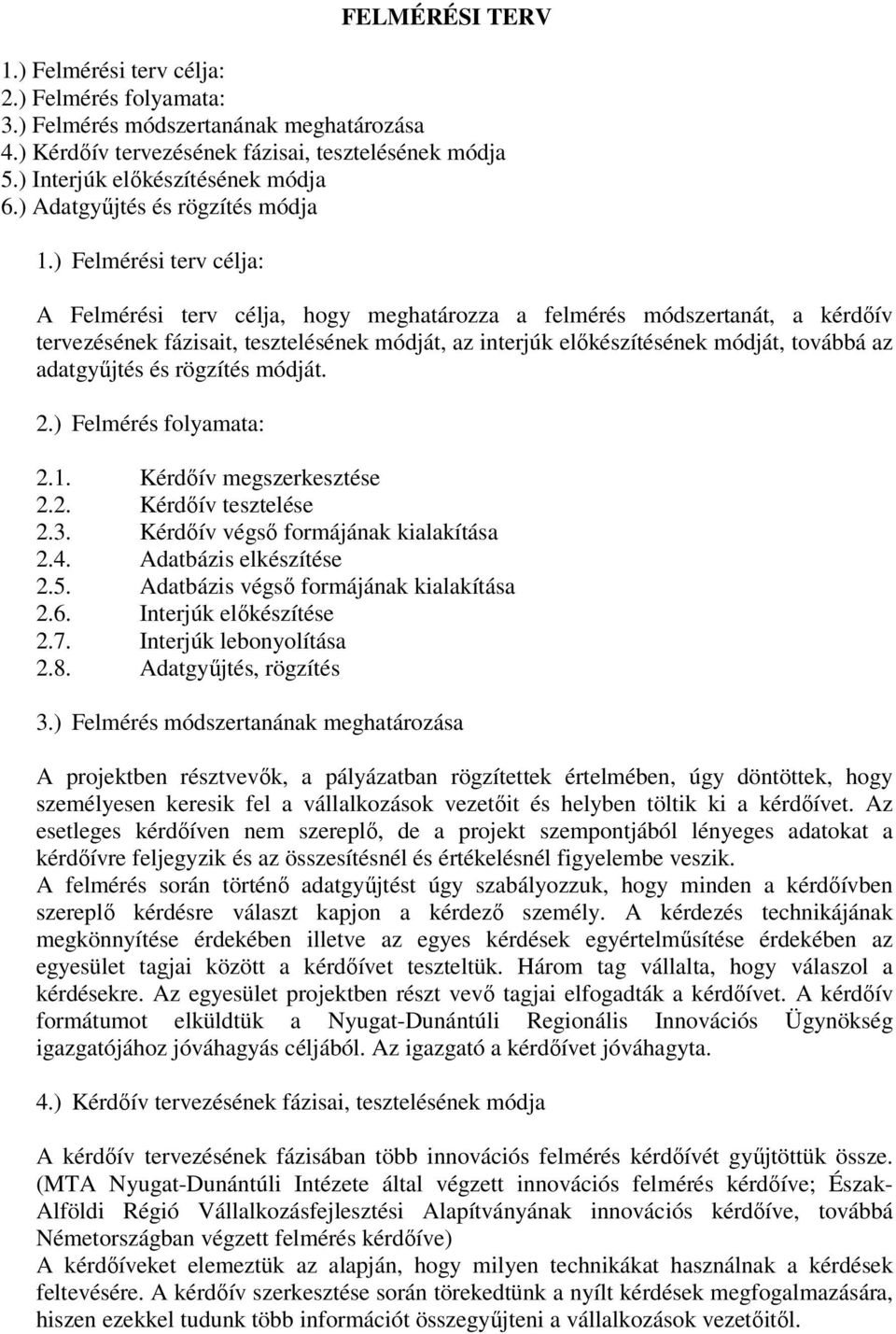 ) Felmérési terv célja: A Felmérési terv célja, hogy meghatározza a felmérés módszertanát, a kérdőív tervezésének fázisait, tesztelésének módját, az interjúk előkészítésének módját, továbbá az