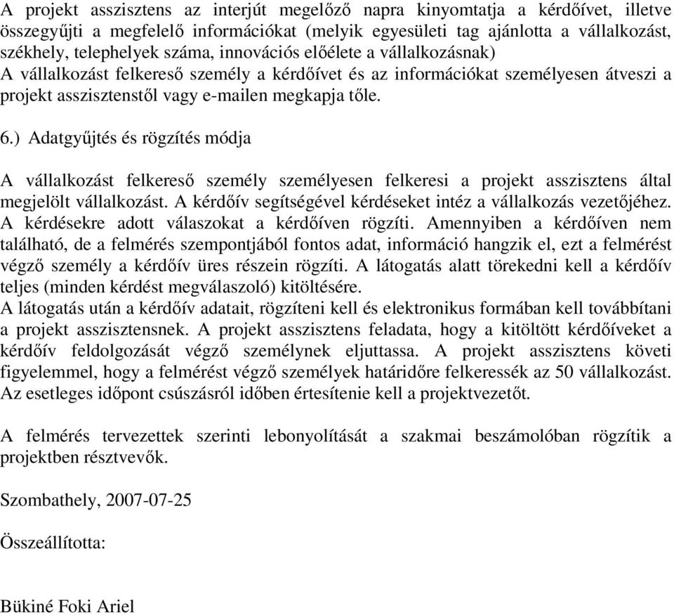 ) Adatgyűjtés és rögzítés módja A vállalkozást felkereső személy személyesen felkeresi a projekt asszisztens által megjelölt vállalkozást.