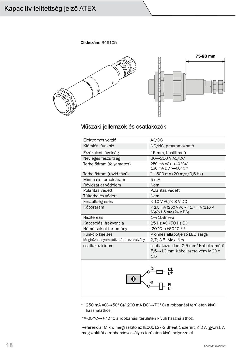 Nem Polaritás védett Polaritás védett Túlterhelés védett Nem Feszültség esés < 10 V AC/< 8 V DC Kóboráram < 2,5 ma (250 V AC)/< 1,7 ma (110 V AC)/<1,5 ma (24 V DC) Hiszterézis 1 15Sr %-a Kapcsolási