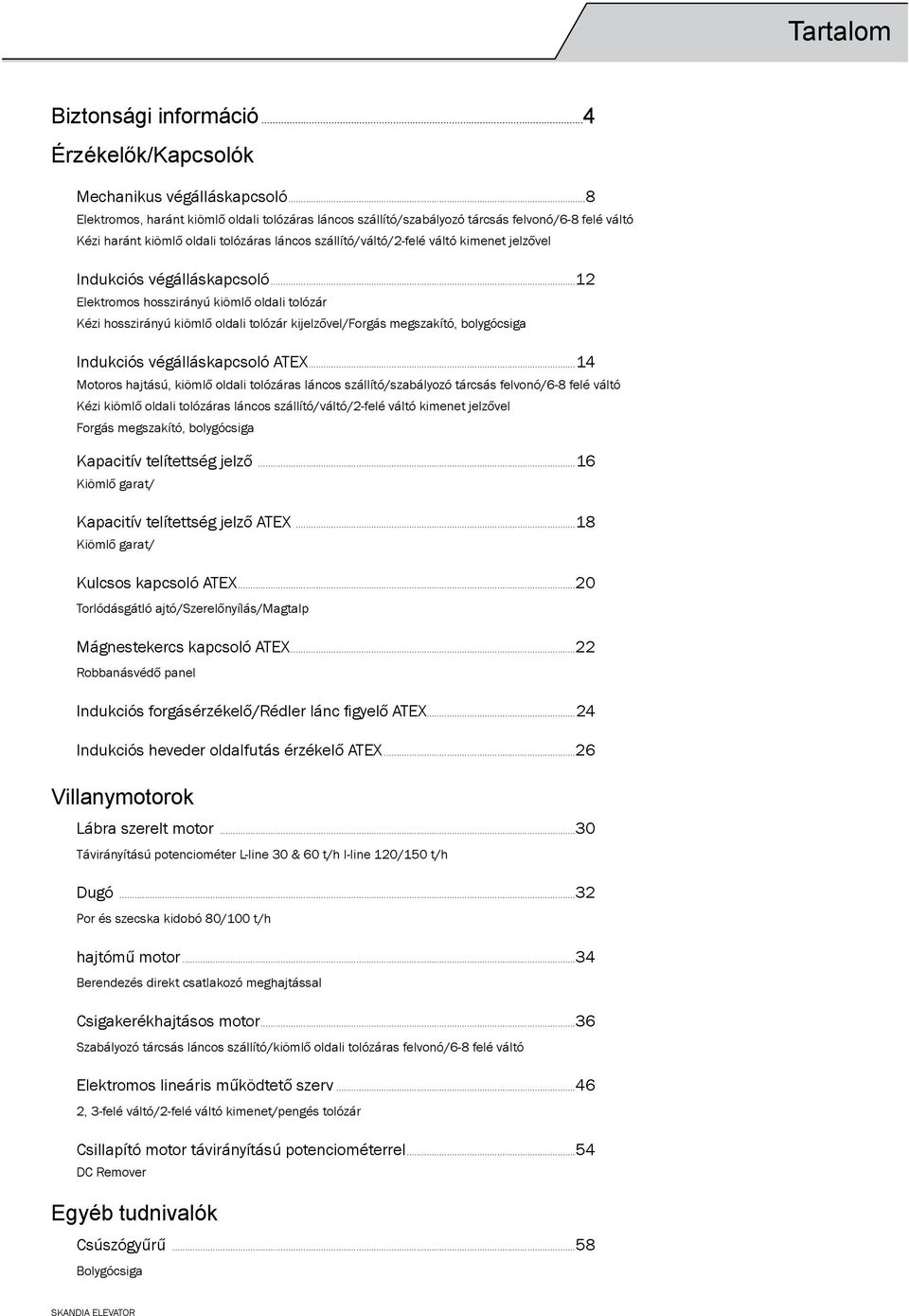 Indukciós végálláskapcsoló...12 Elektromos hosszirányú kiömlő oldali tolózár Kézi hosszirányú kiömlő oldali tolózár kijelzővel/forgás megszakító, bolygócsiga Indukciós végálláskapcsoló ATEX.