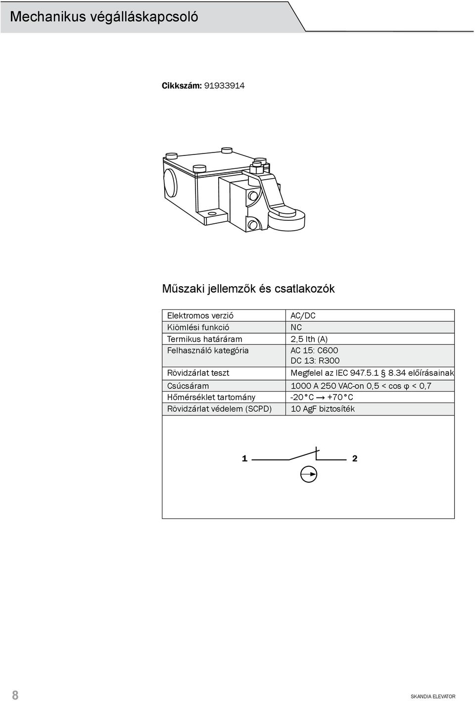 R300 Rövidzárlat teszt Megfelel az IEC 947.5.1 8.