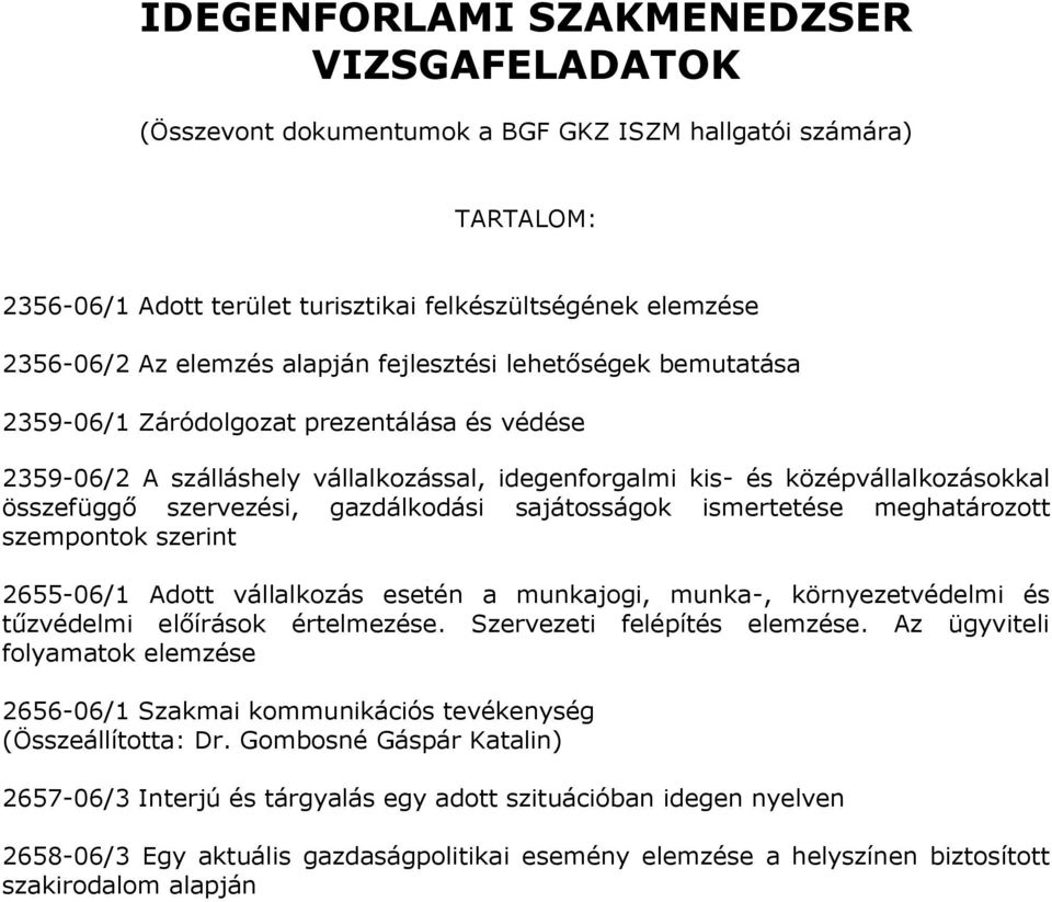 gazdálkodási sajátosságok ismertetése meghatározott szempontok szerint 2655-06/1 Adott vállalkozás esetén a munkajogi, munka-, környezetvédelmi és tűzvédelmi előírások értelmezése.