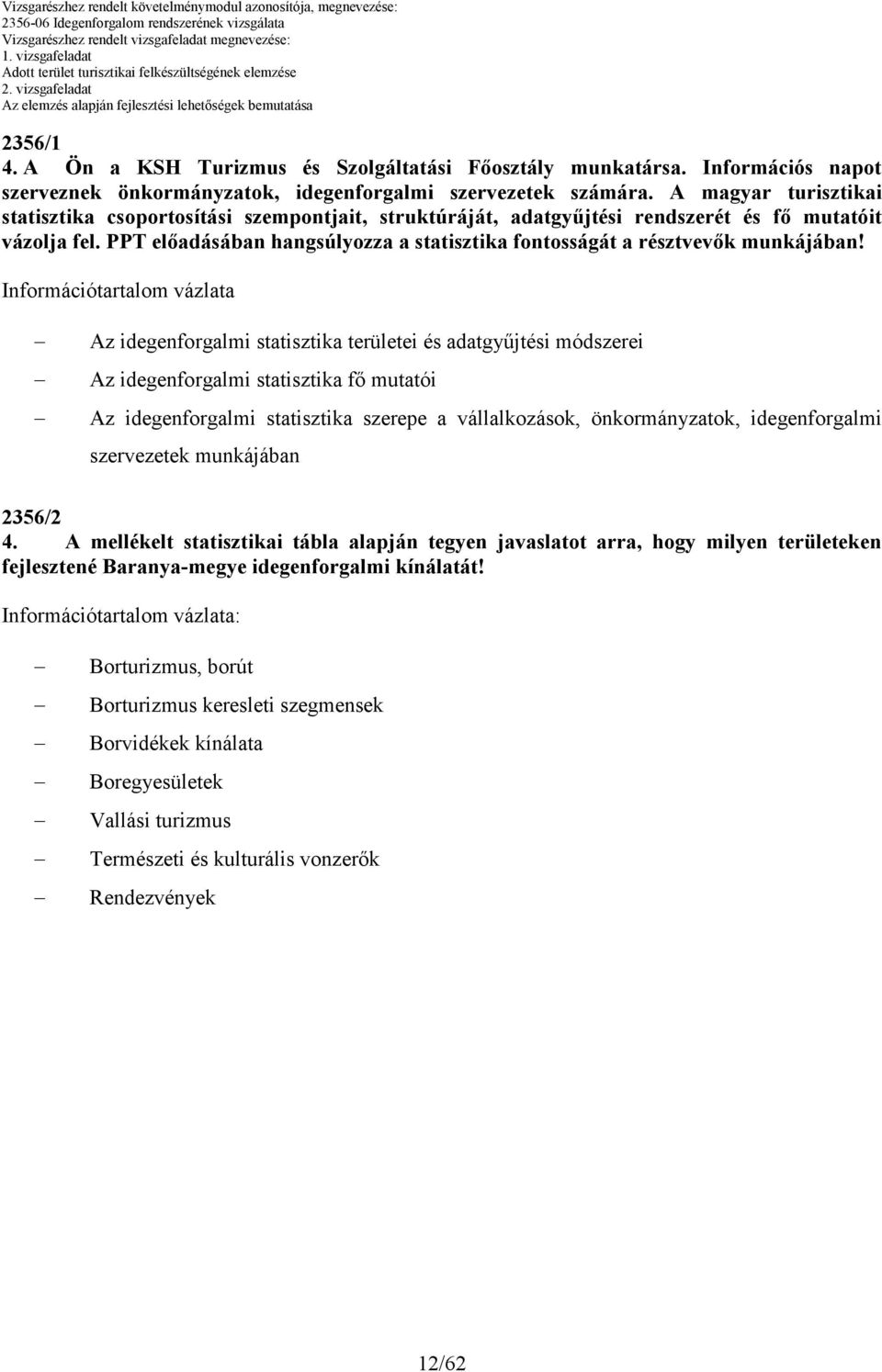 A magyar turisztikai statisztika csoportosítási szempontjait, struktúráját, adatgyőjtési rendszerét és fı mutatóit vázolja fel.