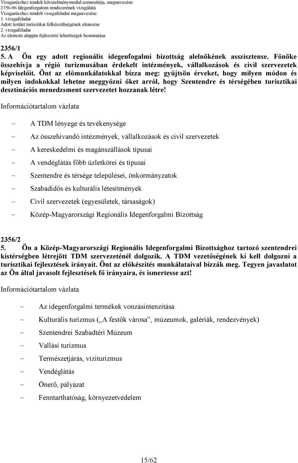 Önt az elımunkálatokkal bízza meg: győjtsön érveket, hogy milyen módon és milyen indokokkal lehetne meggyızni ıket arról, hogy Szentendre és térségében turisztikai desztinációs menedzsment
