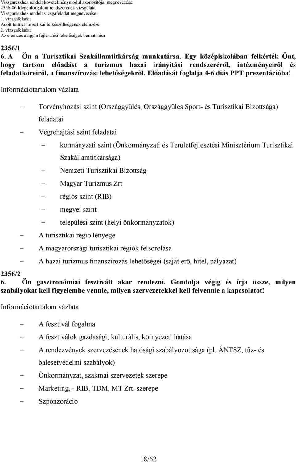 Egy középiskolában felkérték Önt, hogy tartson elıadást a turizmus hazai irányítási rendszerérıl, intézményeirıl és feladatköreirıl, a finanszírozási lehetıségekrıl.