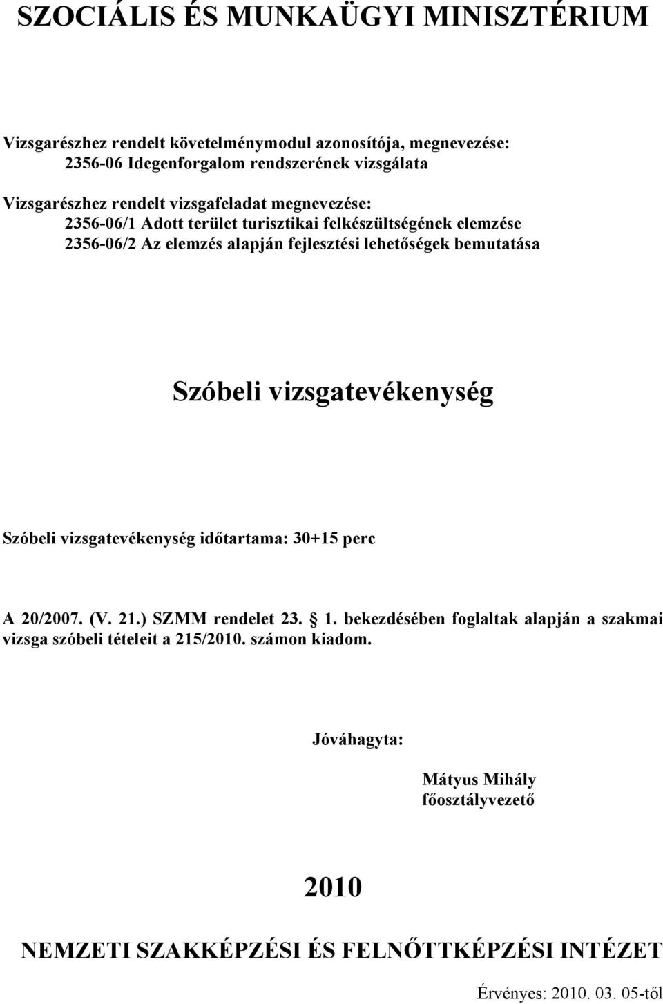 vizsgatevékenység Szóbeli vizsgatevékenység idıtartama: 30+15 perc A /07. (V. 21.) SZMM rendelet 23. 1.