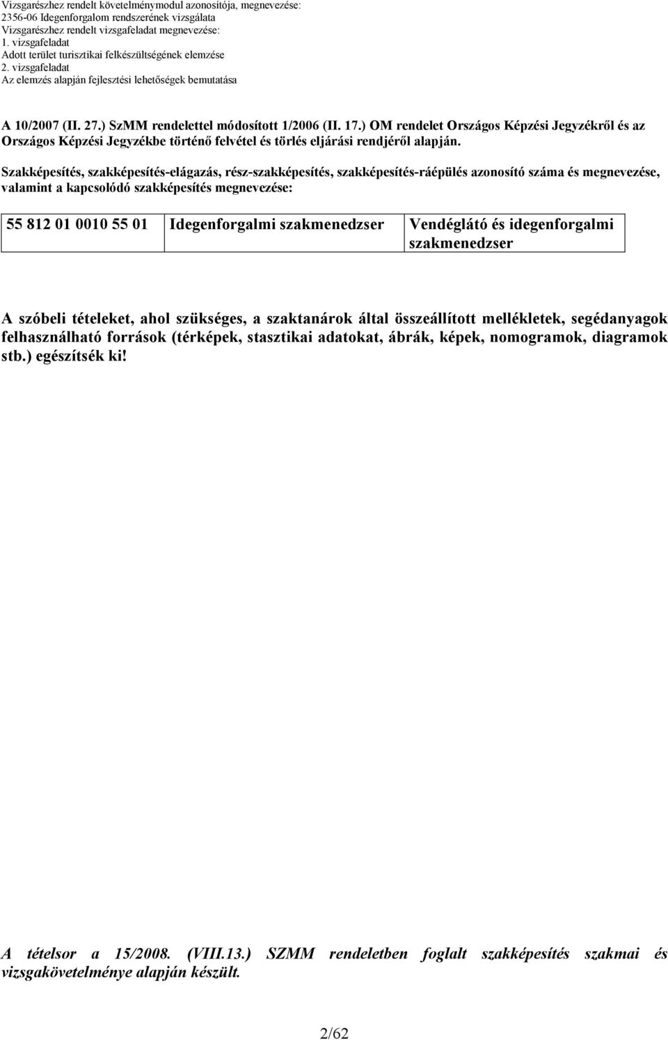 Szakképesítés, szakképesítés-elágazás, rész-szakképesítés, szakképesítés-ráépülés azonosító száma és megnevezése, valamint a kapcsolódó szakképesítés megnevezése: 55 812 01 00 55 01 Idegenforgalmi