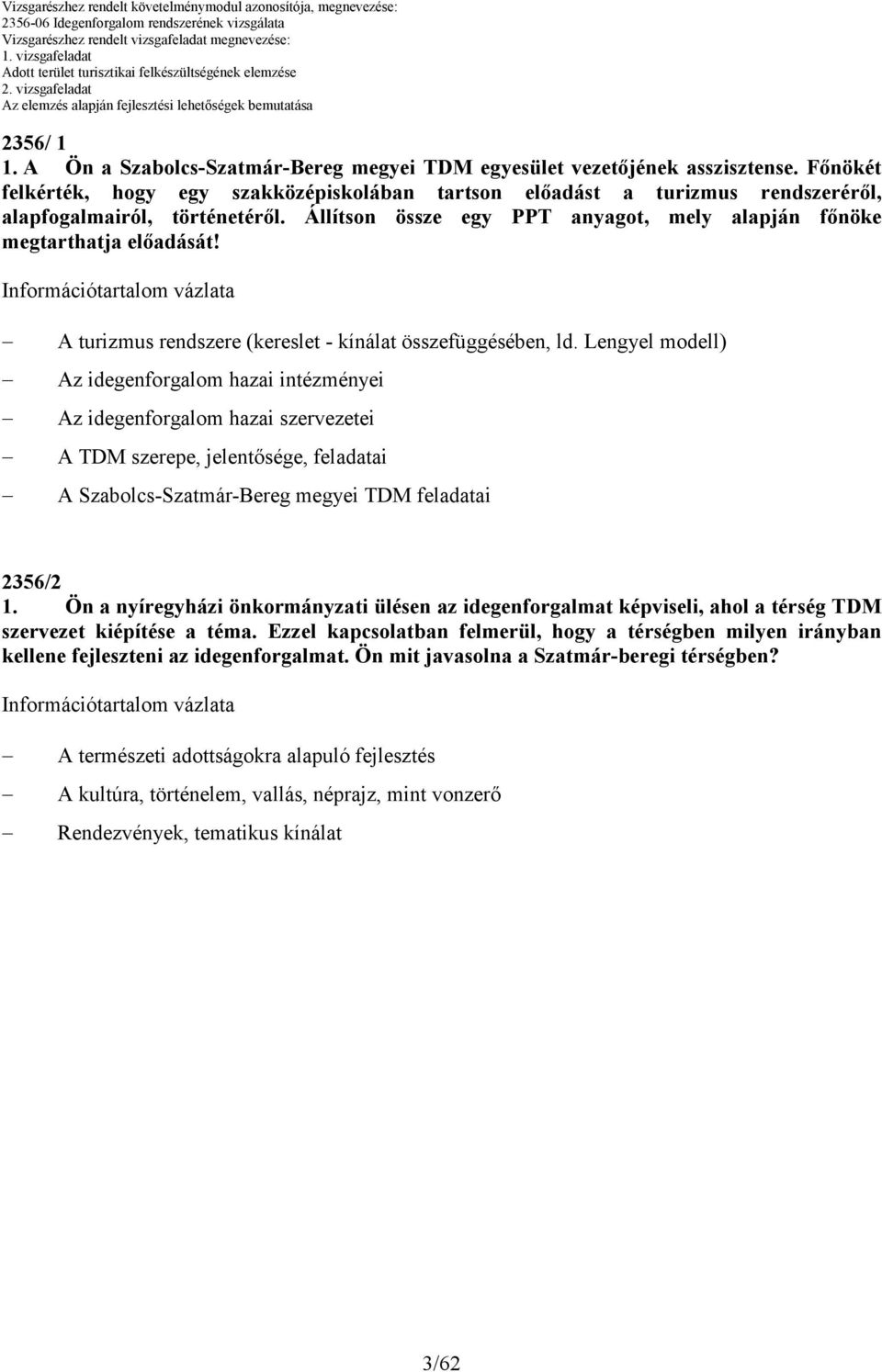 Állítson össze egy PPT anyagot, mely alapján fınöke megtarthatja elıadását! Információtartalom vázlata A turizmus rendszere (kereslet - kínálat összefüggésében, ld.