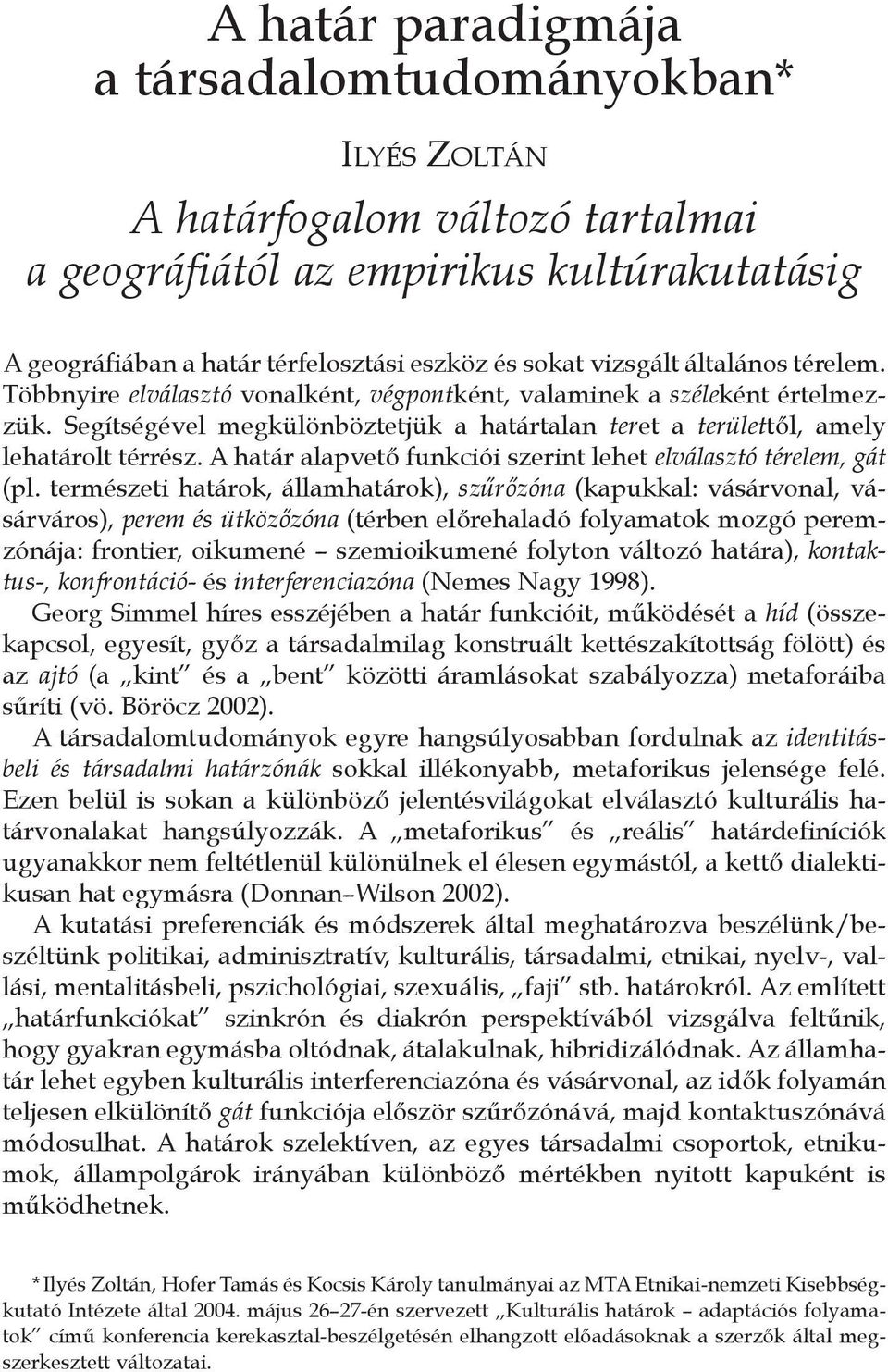 A határ alapvető funkciói szerint lehet elválasztó térelem, gát (pl.