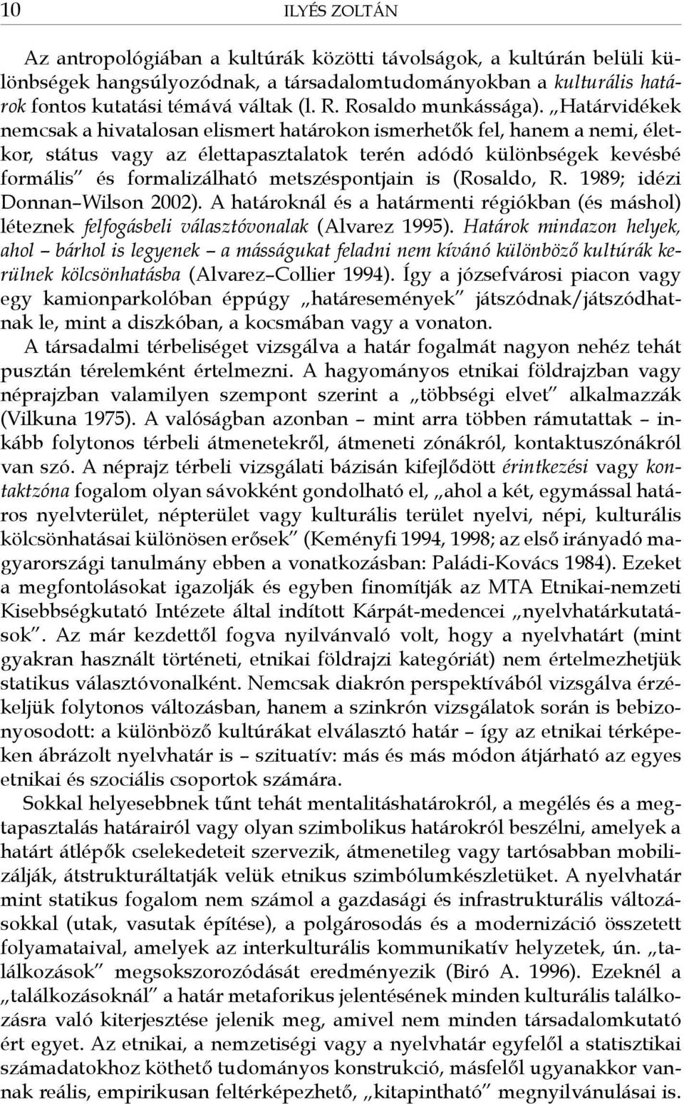 Határvidékek nemcsak a hivatalosan elismert határokon ismerhetők fel, hanem a nemi, életkor, státus vagy az élettapasztalatok terén adódó különbségek kevésbé formális és formalizálható