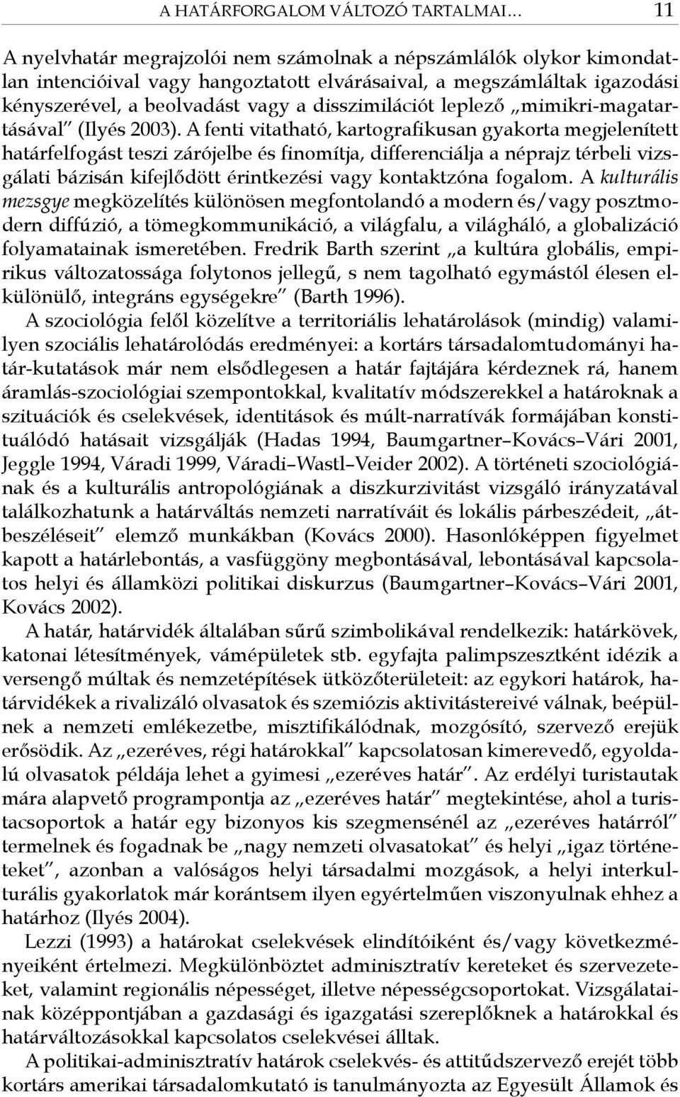 leplező mimikri-magatartásával (Ilyés 2003).