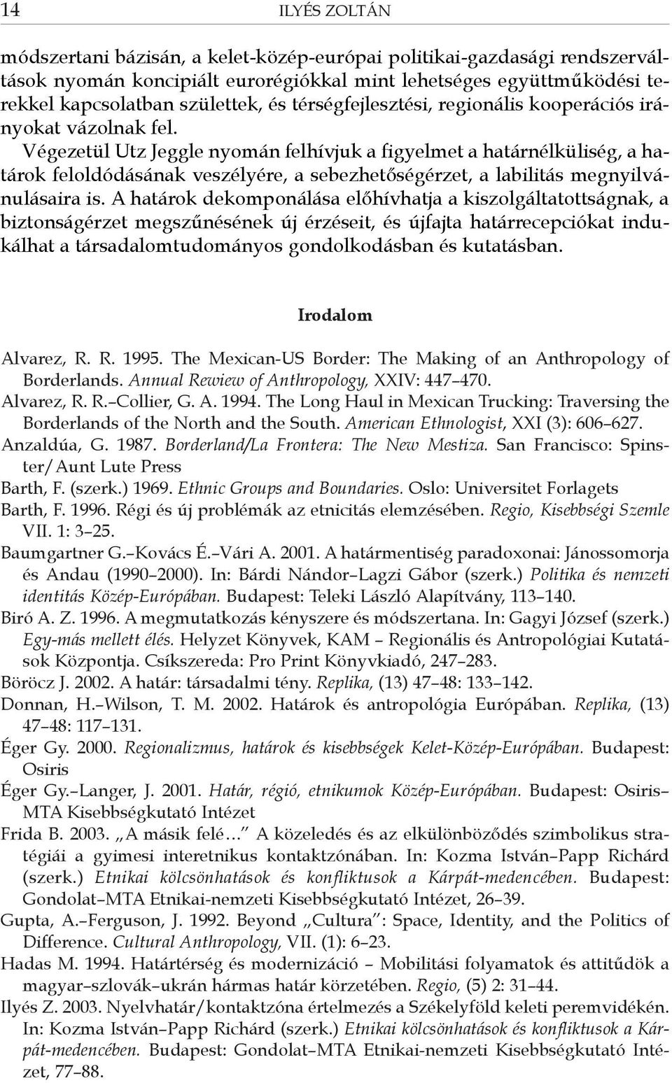 Végezetül Utz Jeggle nyomán felhívjuk a figyelmet a határnélküliség, a határok feloldódásának veszélyére, a sebezhetőségérzet, a labilitás megnyilvánulásaira is.