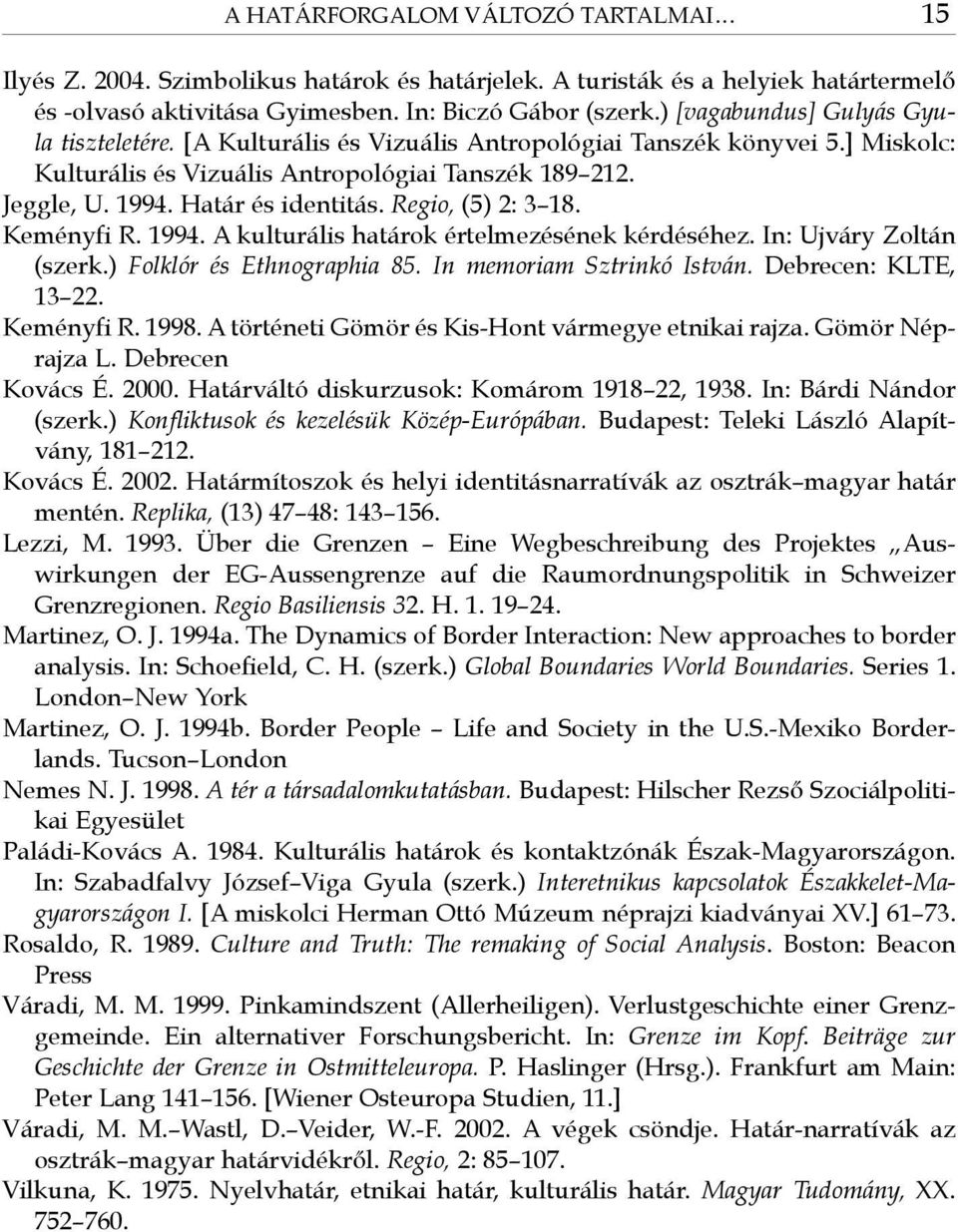 Határ és identitás. Regio, (5) 2: 3 18. Keményfi R. 1994. A kulturális határok értelmezésének kérdéséhez. In: Ujváry Zoltán (szerk.) Folklór és Ethnographia 85. In memoriam Sztrinkó István.