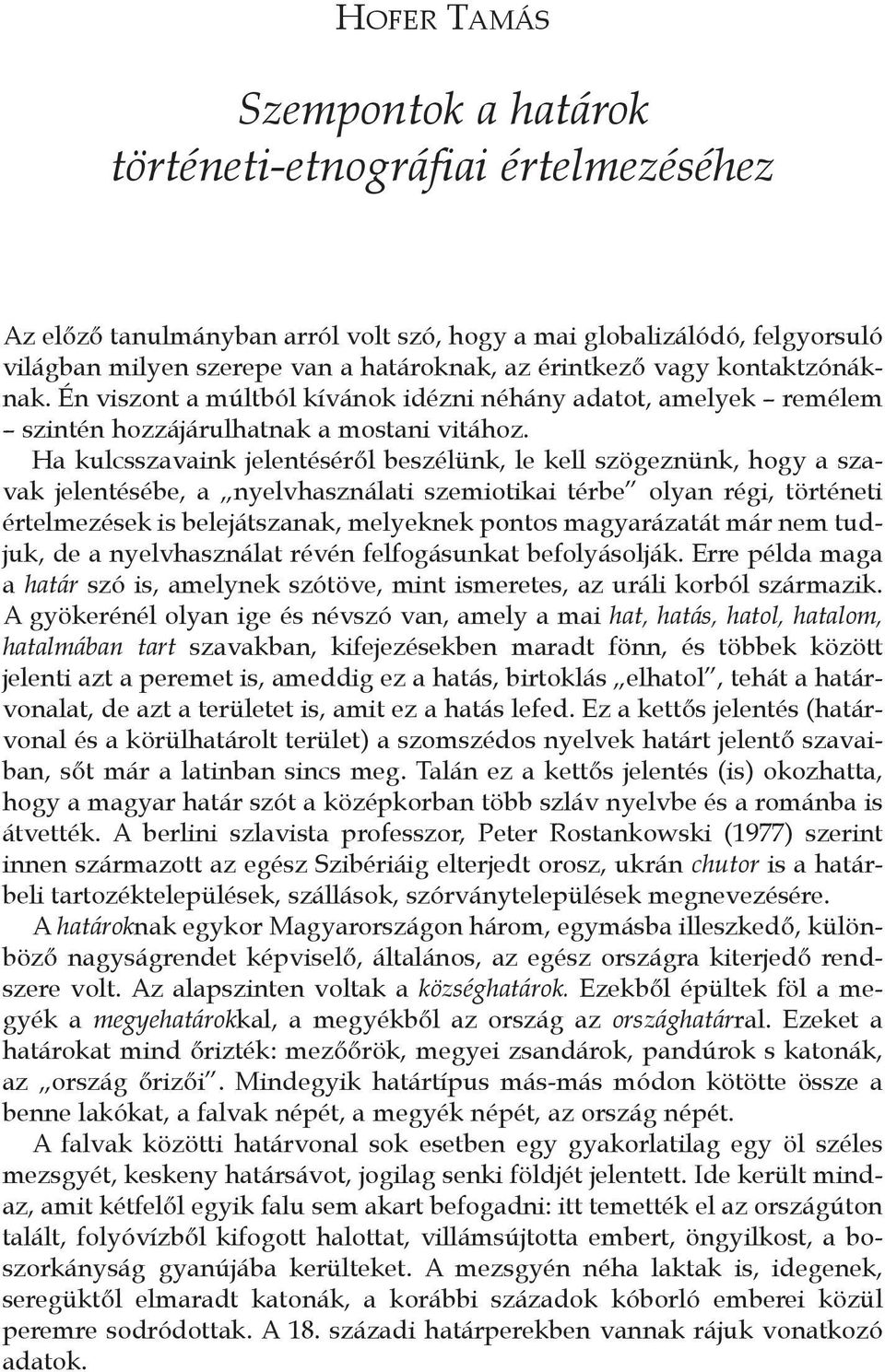 Ha kulcsszavaink jelentéséről beszélünk, le kell szögeznünk, hogy a szavak jelentésébe, a nyelvhasználati szemiotikai térbe olyan régi, történeti értelmezések is belejátszanak, melyeknek pontos
