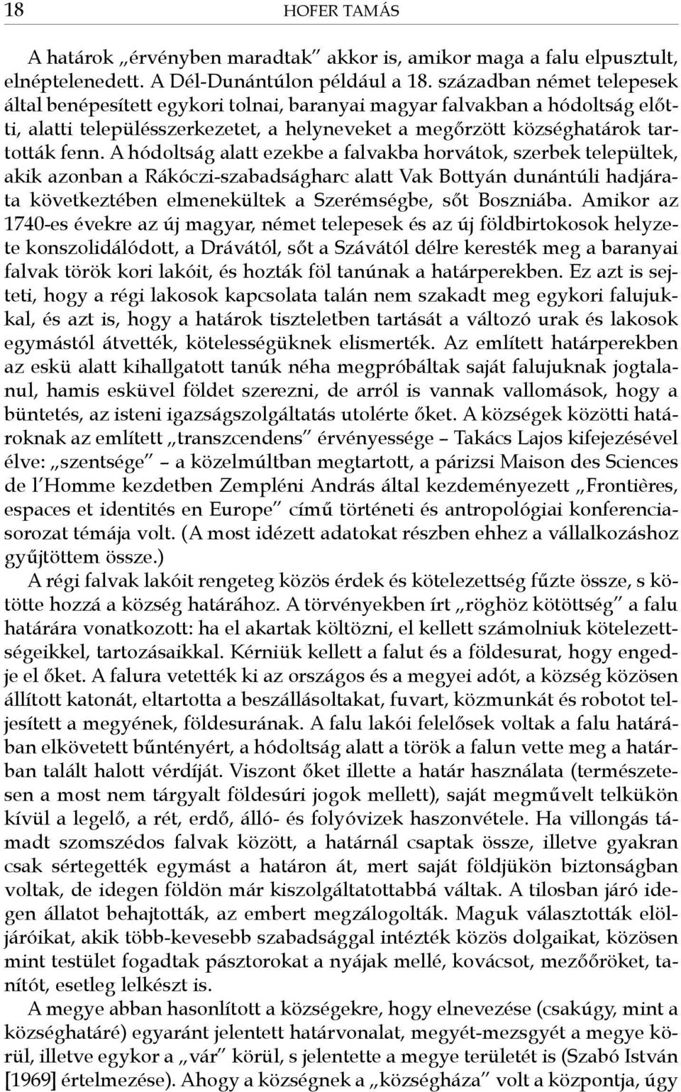 A hódoltság alatt ezekbe a falvakba horvátok, szerbek települtek, akik azonban a Rákóczi-szabadságharc alatt Vak Bottyán dunántúli hadjárata következtében elmenekültek a Szerémségbe, sőt Boszniába.