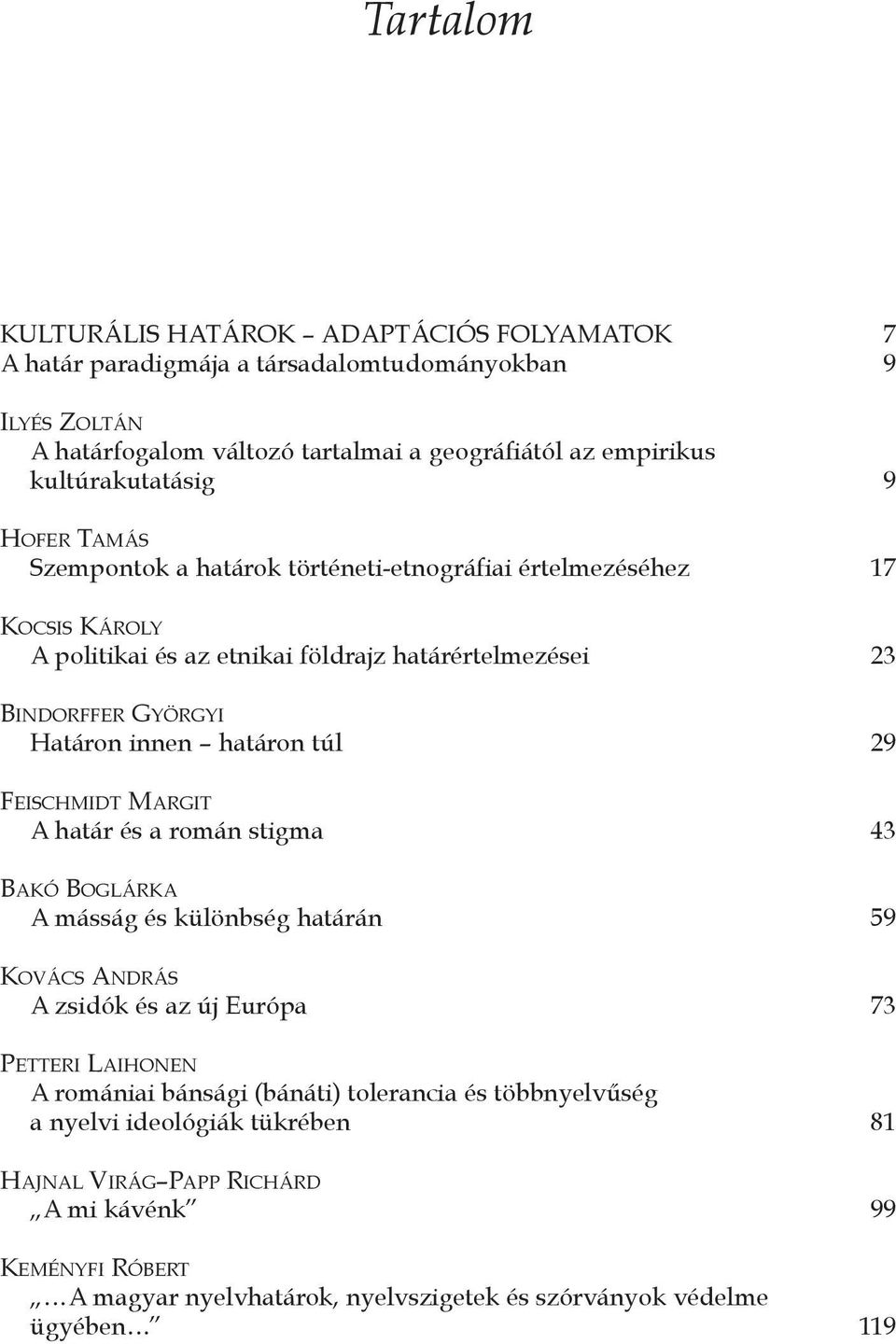 innen határon túl 29 FEISCHMIDT MARGIT A határ és a román stigma 43 BAKÓ BOGLÁRKA A másság és különbség határán 59 KOVÁCS ANDRÁS A zsidók és az új Európa 73 PETTERI LAIHONEN A romániai