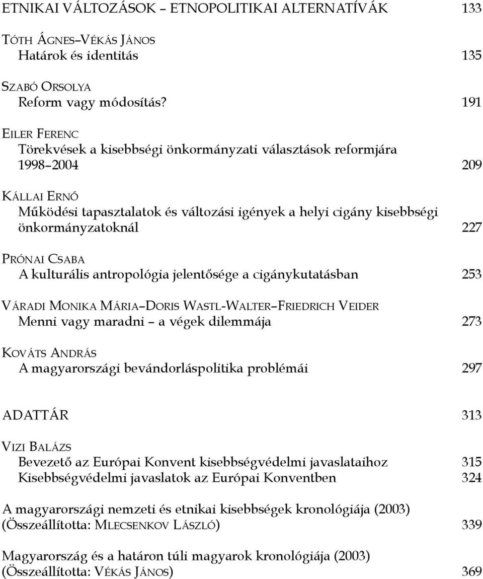 PRÓNAI CSABA A kulturális antropológia jelentősége a cigánykutatásban 253 VÁRADI MONIKA MÁRIA DORIS WASTL-WALTER FRIEDRICH VEIDER Menni vagy maradni a végek dilemmája 273 KOVÁTS ANDRÁS A