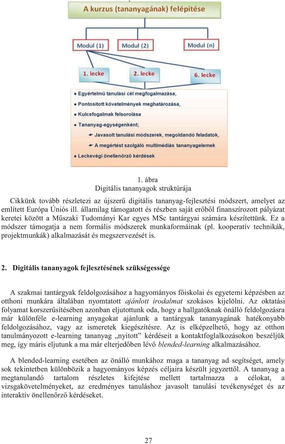 Ez a módszer támogatja a nem formális módszerek munkaformáinak (pl. kooperatív technikák, projektmunkák) alkalmazását és megszervezését is. 2.