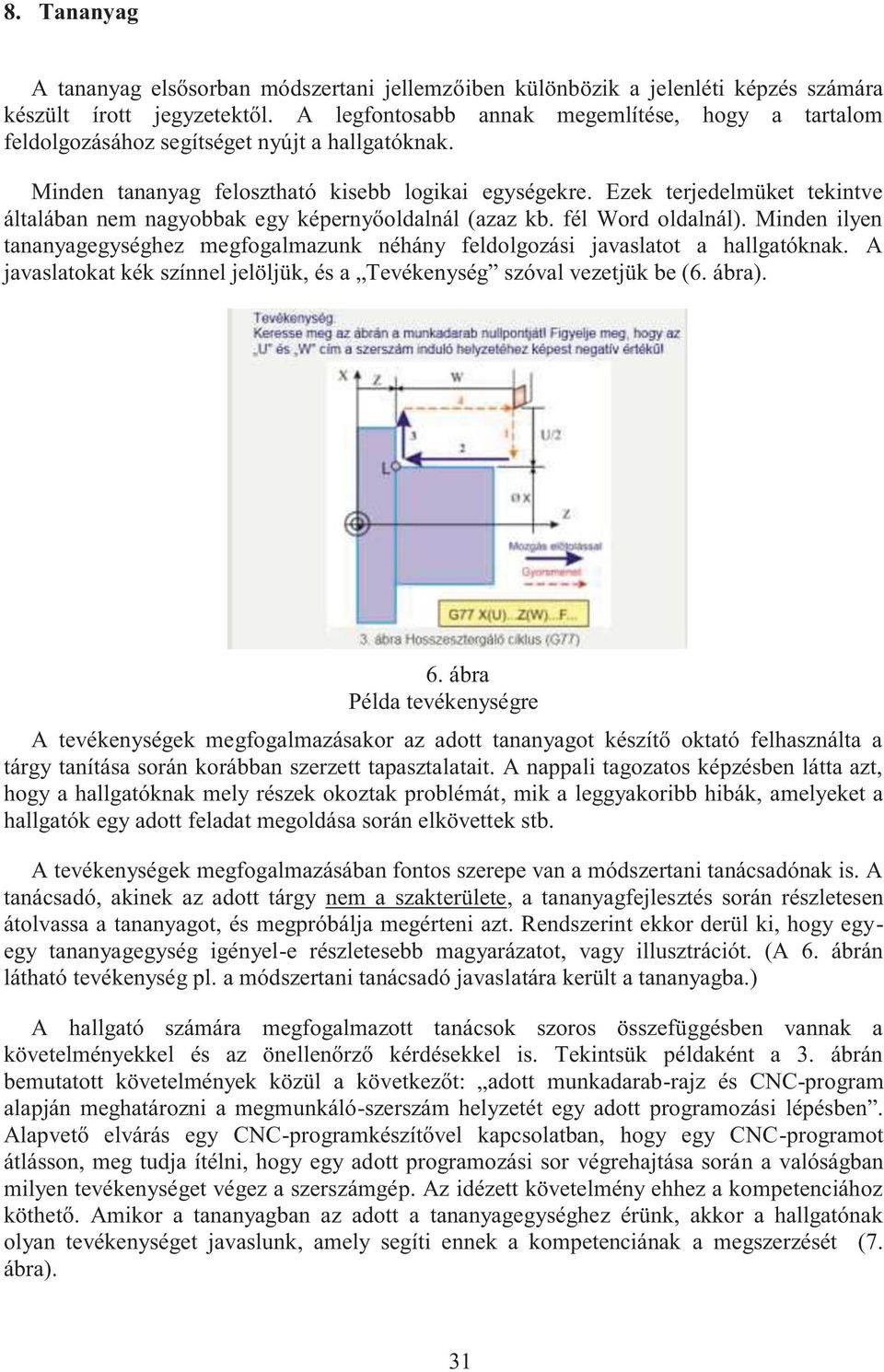 Ezek terjedelmüket tekintve általában nem nagyobbak egy képernyőoldalnál (azaz kb. fél Word oldalnál). Minden ilyen tananyagegységhez megfogalmazunk néhány feldolgozási javaslatot a hallgatóknak.